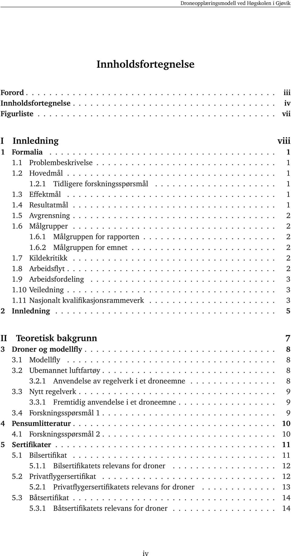 ................................... 1 1.4 Resultatmål................................... 1 1.5 Avgrensning................................... 2 1.6 Målgrupper................................... 2 1.6.1 Målgruppen for rapporten.