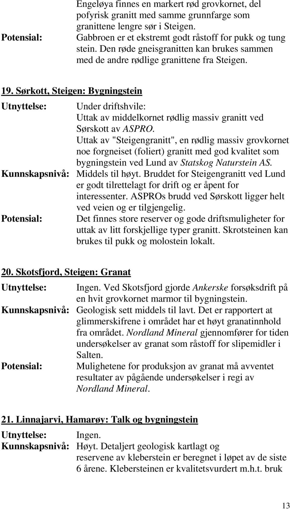 Sørkott, Steigen: Bygningstein Utnyttelse: Under driftshvile: Uttak av middelkornet rødlig massiv granitt ved Sørskott av ASPRO.