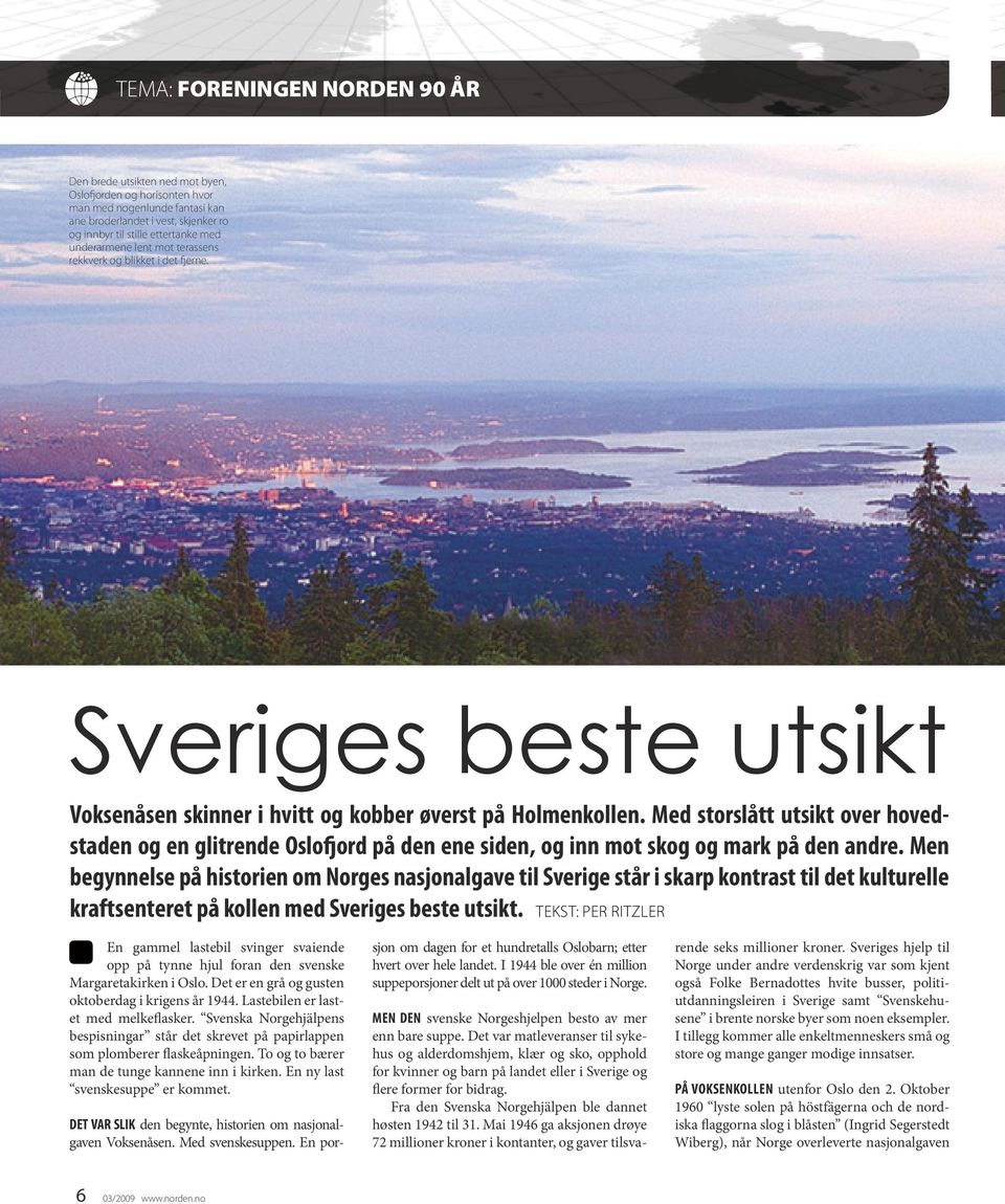 Med storslått utsikt over hovedstaden og en glitrende Oslofjord på den ene siden, og inn mot skog og mark på den andre.