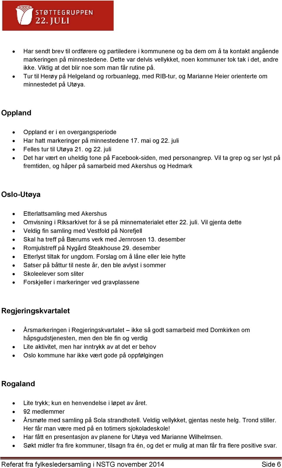 Oppland Oppland er i en overgangsperiode Har hatt markeringer på minnestedene 17. mai og 22. juli Felles tur til Utøya 21. og 22. juli Det har vært en uheldig tone på Facebook-siden, med personangrep.