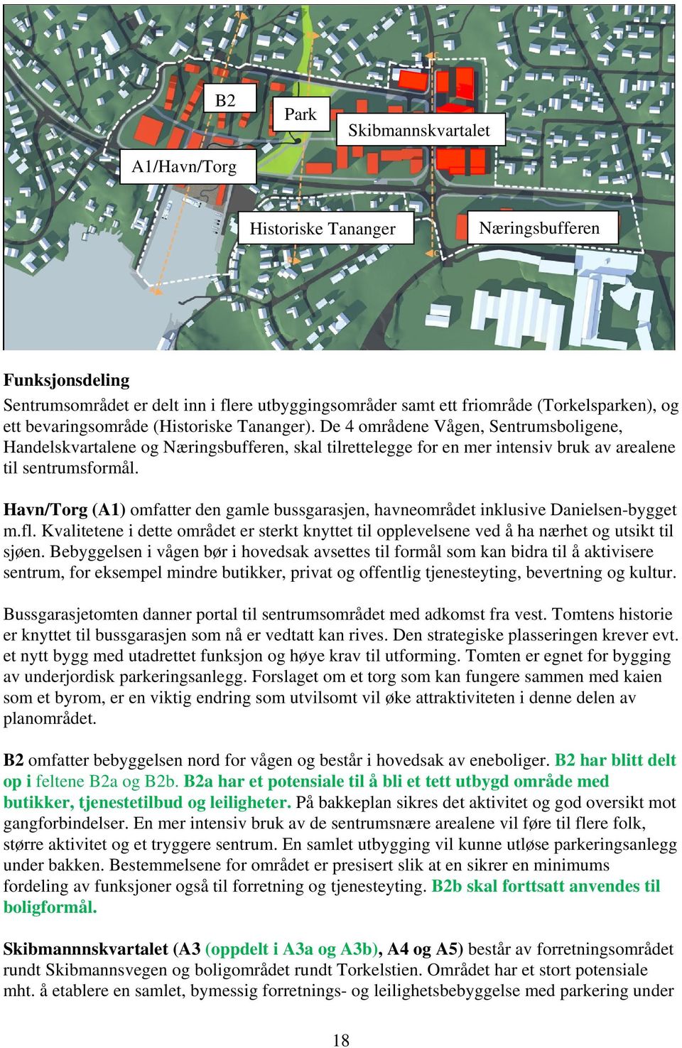 Havn/Torg (A1) omfatter den gamle bussgarasjen, havneområdet inklusive Danielsen-bygget m.fl. Kvalitetene i dette området er sterkt knyttet til opplevelsene ved å ha nærhet og utsikt til sjøen.
