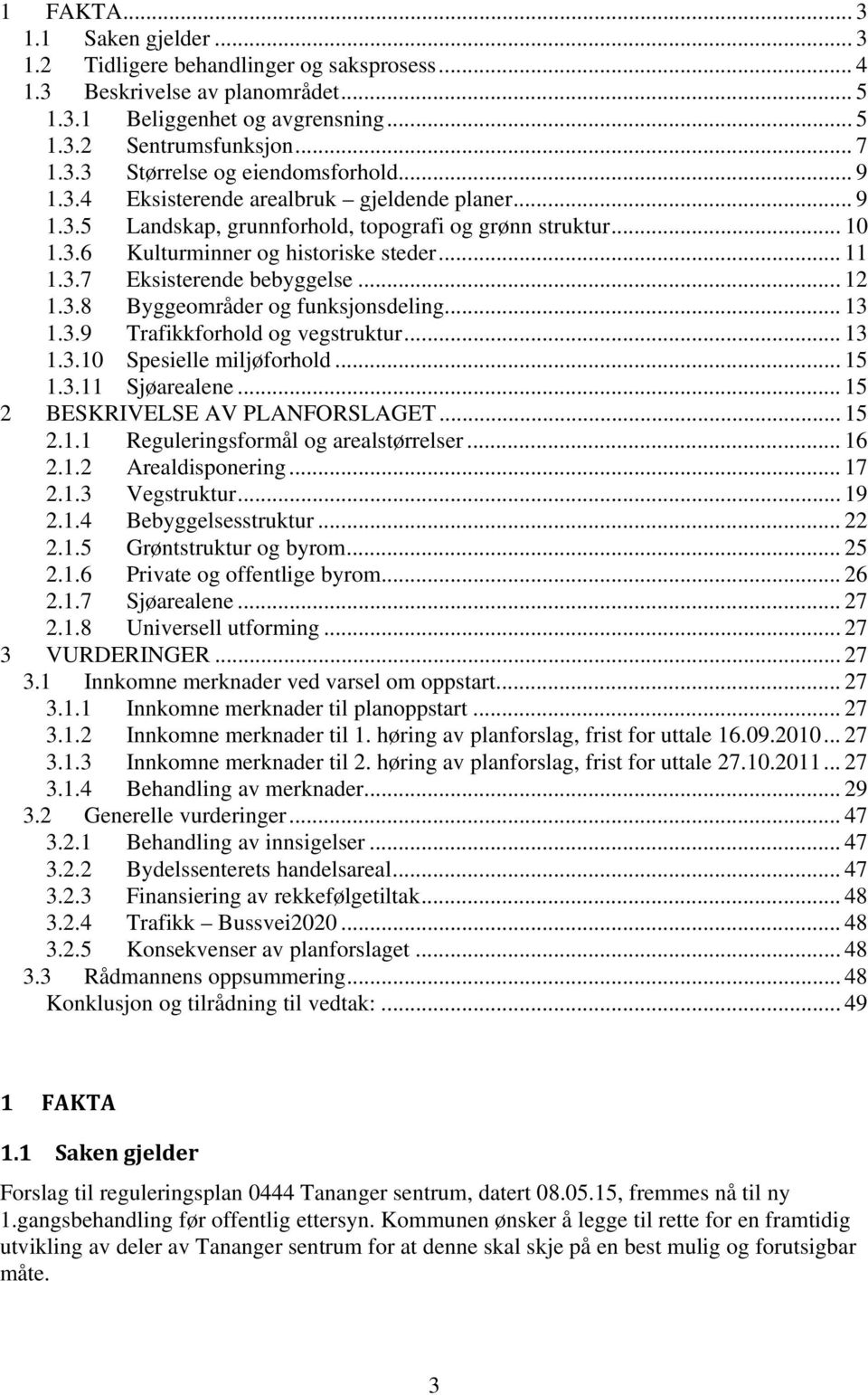 .. 12 1.3.8 Byggeområder og funksjonsdeling... 13 1.3.9 Trafikkforhold og vegstruktur... 13 1.3.10 Spesielle miljøforhold... 15 1.3.11 Sjøarealene... 15 2 BESKRIVELSE AV PLANFORSLAGET... 15 2.1.1 Reguleringsformål og arealstørrelser.