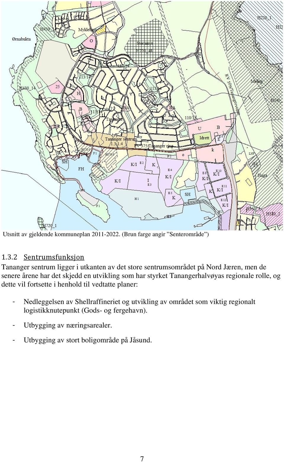 skjedd en utvikling som har styrket Tanangerhalvøyas regionale rolle, og dette vil fortsette i henhold til vedtatte planer: -