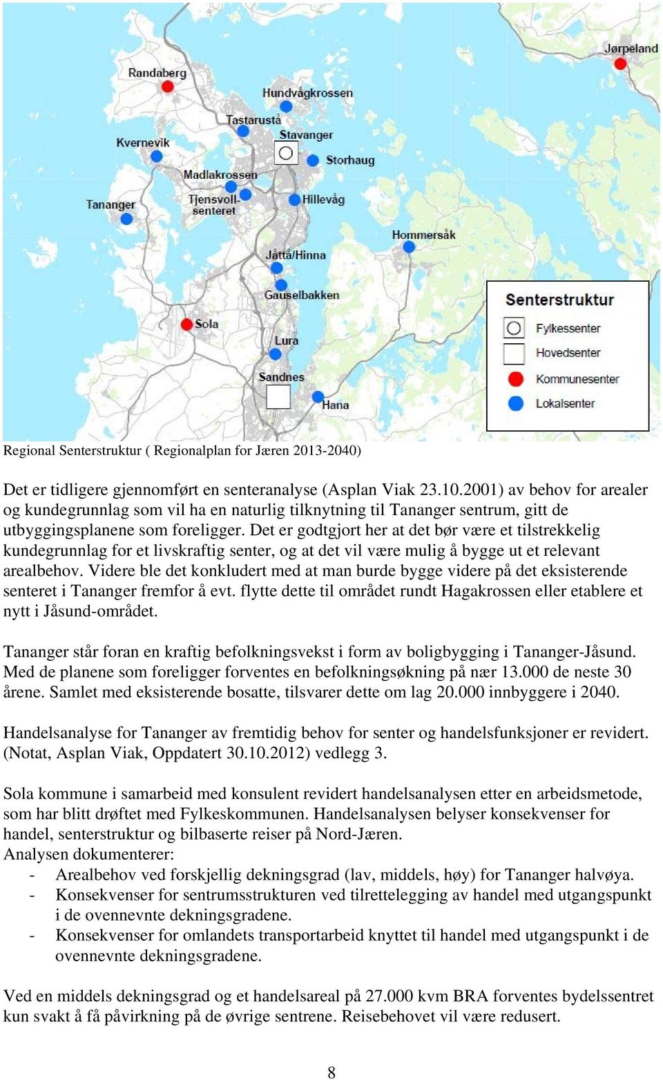 Det er godtgjort her at det bør være et tilstrekkelig kundegrunnlag for et livskraftig senter, og at det vil være mulig å bygge ut et relevant arealbehov.