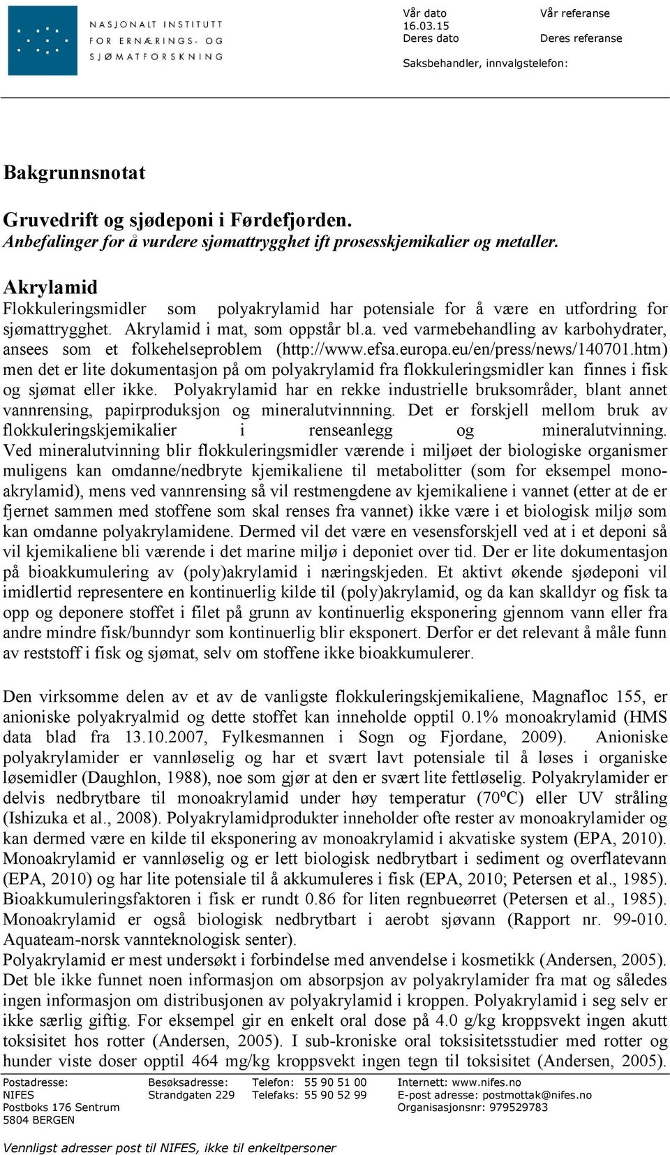 Akrylamid i mat, som oppstår bl.a. ved varmebehandling av karbohydrater, ansees som et folkehelseproblem (http://www.efsa.europa.eu/en/press/news/140701.