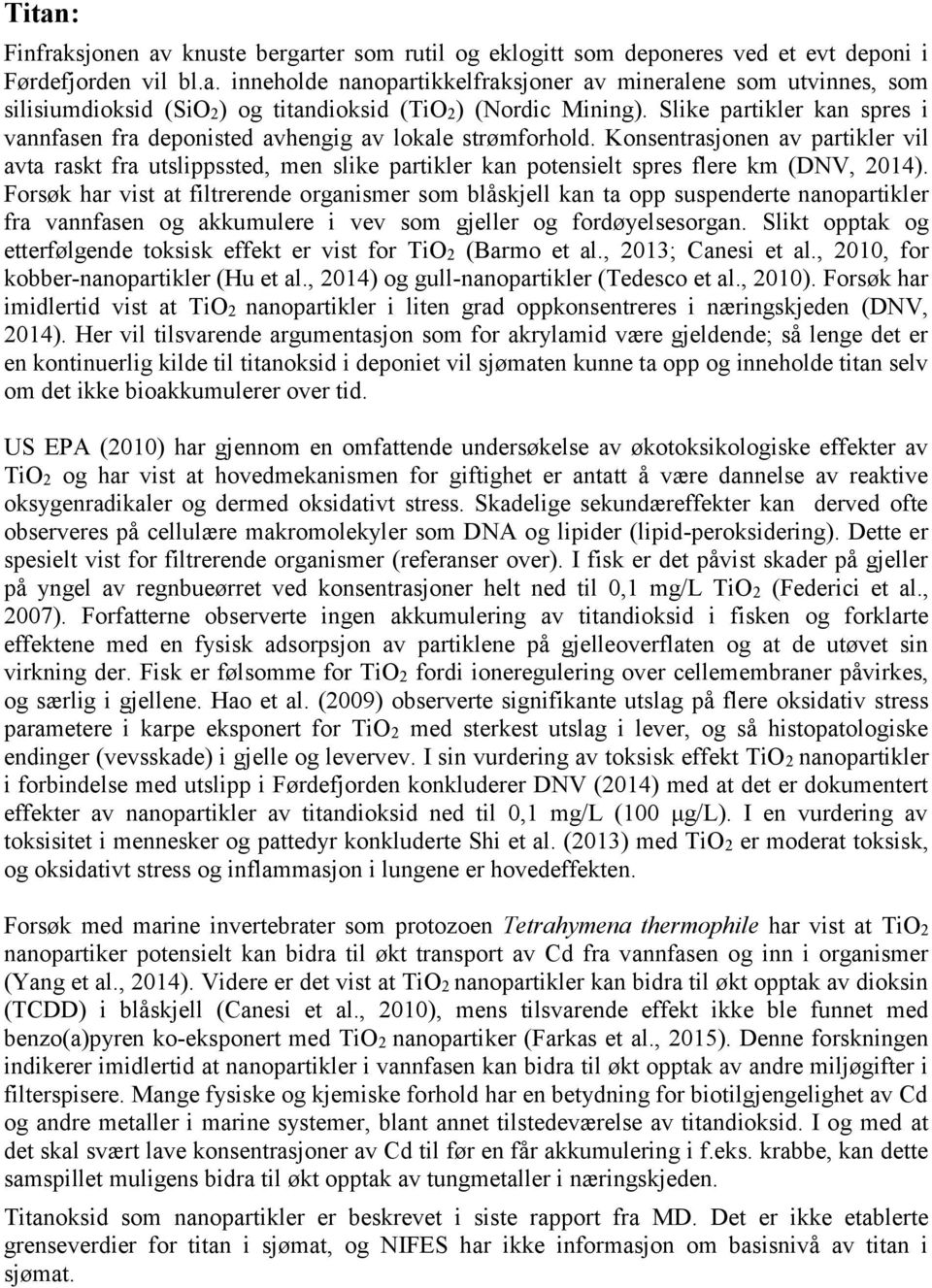 Konsentrasjonen av partikler vil avta raskt fra utslippssted, men slike partikler kan potensielt spres flere km (DNV, 2014).