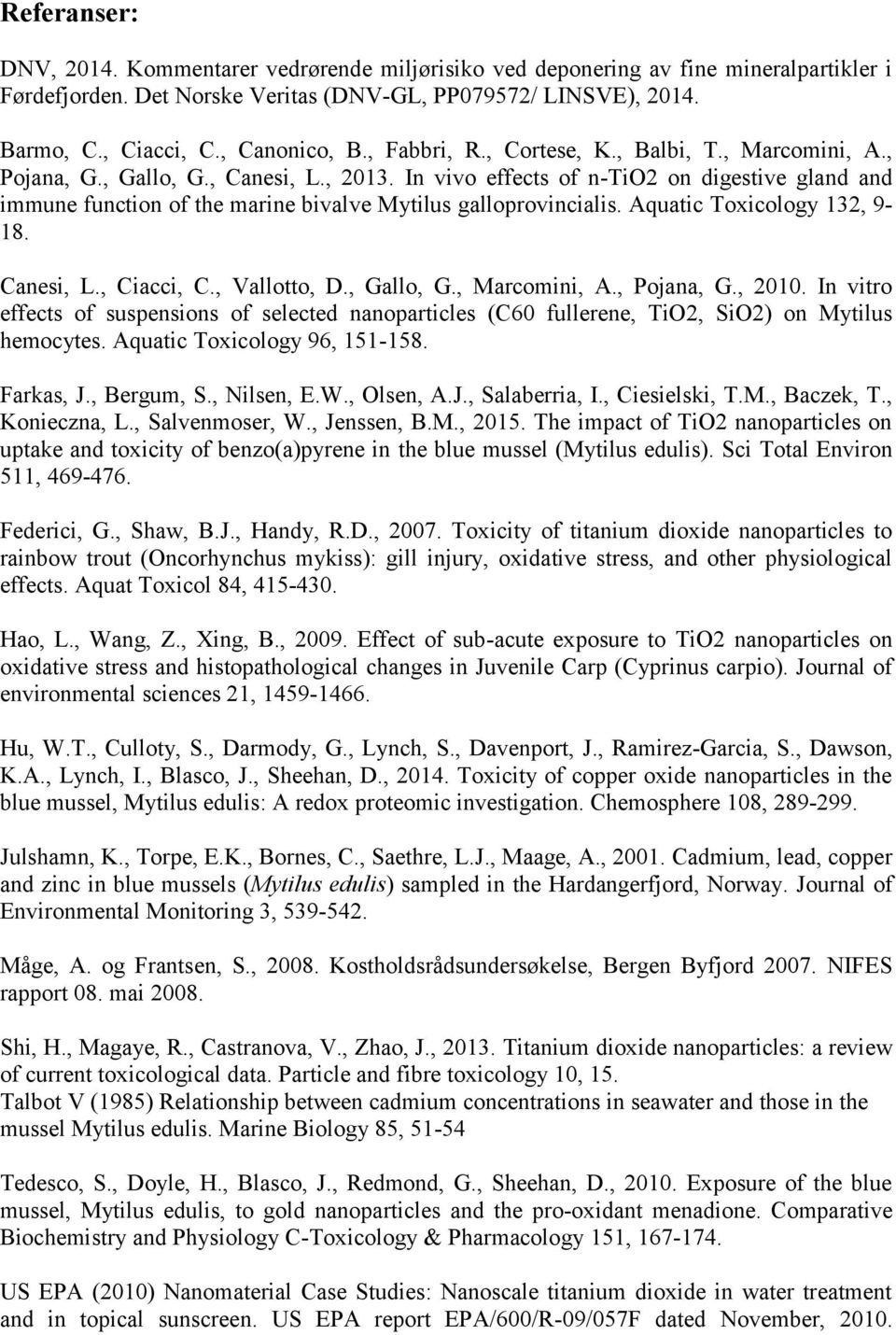 In vivo effects of n-tio2 on digestive gland and immune function of the marine bivalve Mytilus galloprovincialis. Aquatic Toxicology 132, 9-18. Canesi, L., Ciacci, C., Vallotto, D., Gallo, G.