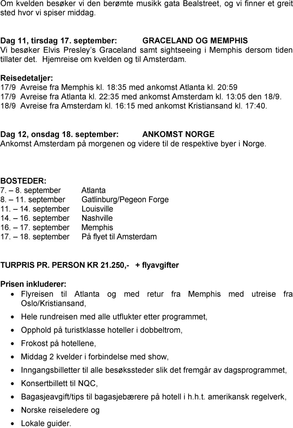 Reisedetaljer: 17/9 Avreise fra Memphis kl. 18:35 med ankomst Atlanta kl. 20:59 17/9 Avreise fra Atlanta kl. 22:35 med ankomst Amsterdam kl. 13:05 den 18/9. 18/9 Avreise fra Amsterdam kl.