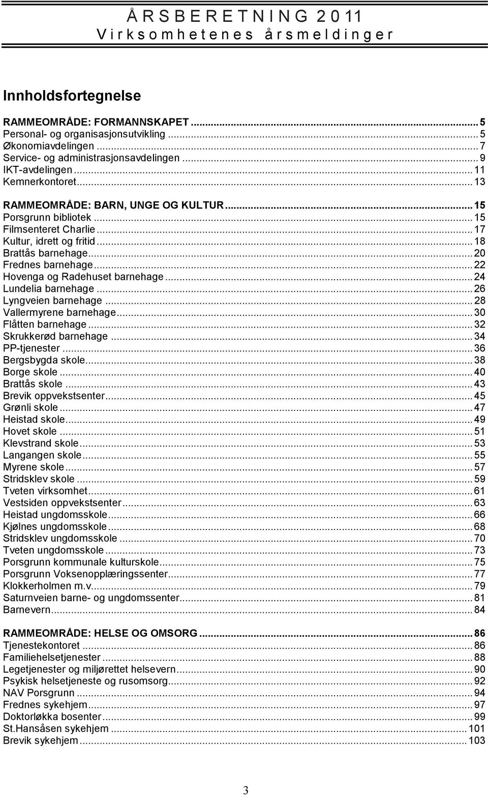 ..24 Lundelia barnehage...26 Lyngveien barnehage... 28 Vallermyrene barnehage...30 Flåtten barnehage...32 Skrukkerød barnehage...34 PP-tjenester...36 Bergsbygda skole...38 Borge skole.