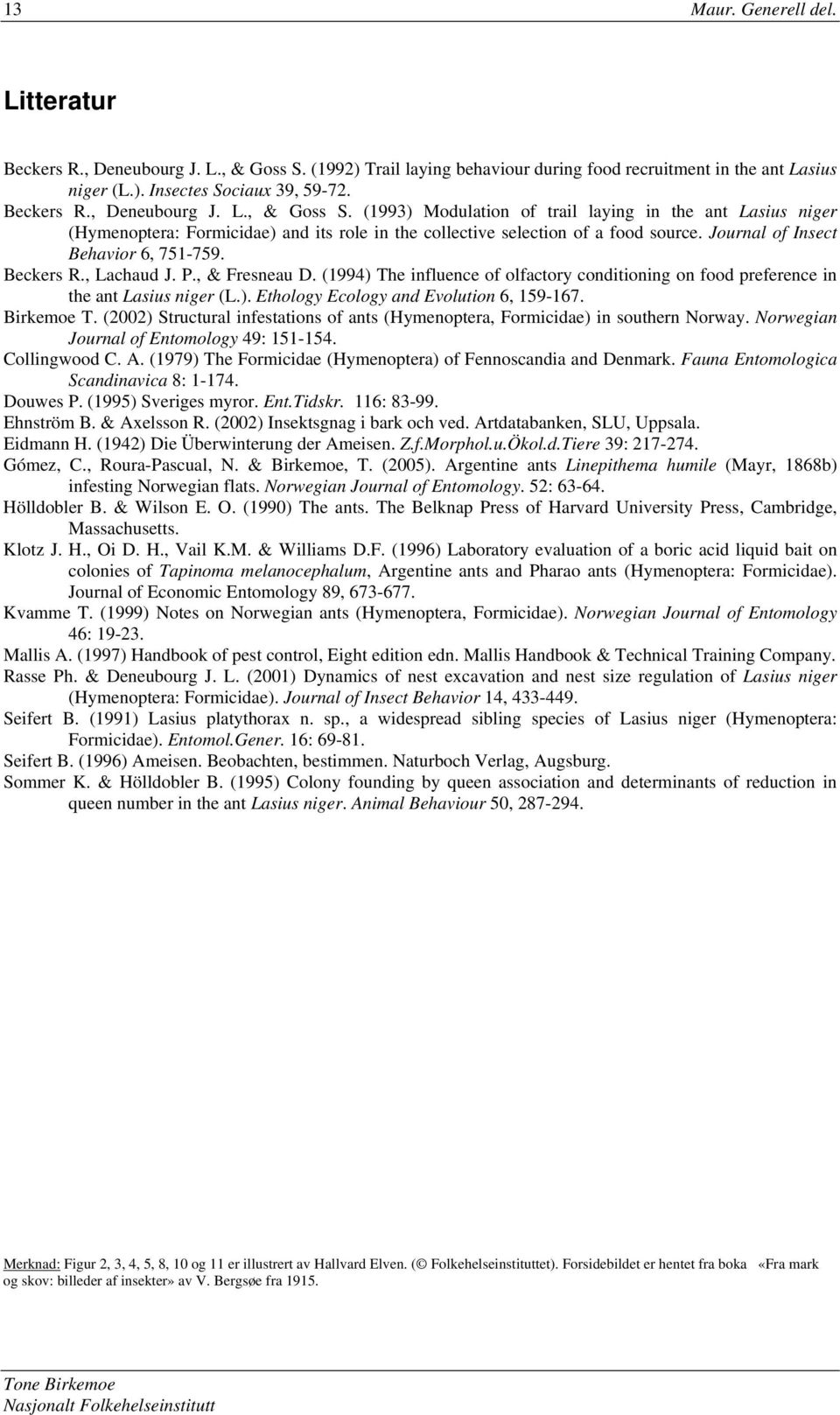 (1993) Modulation of trail laying in the ant Lasius niger (Hymenoptera: Formicidae) and its role in the collective selection of a food source. Journal of Insect Behavior 6, 751-759. Beckers R.