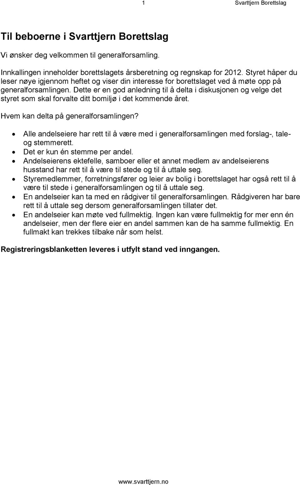 Dette er en god anledning til å delta i diskusjonen og velge det styret som skal forvalte ditt bomiljø i det kommende året. Hvem kan delta på generalforsamlingen?