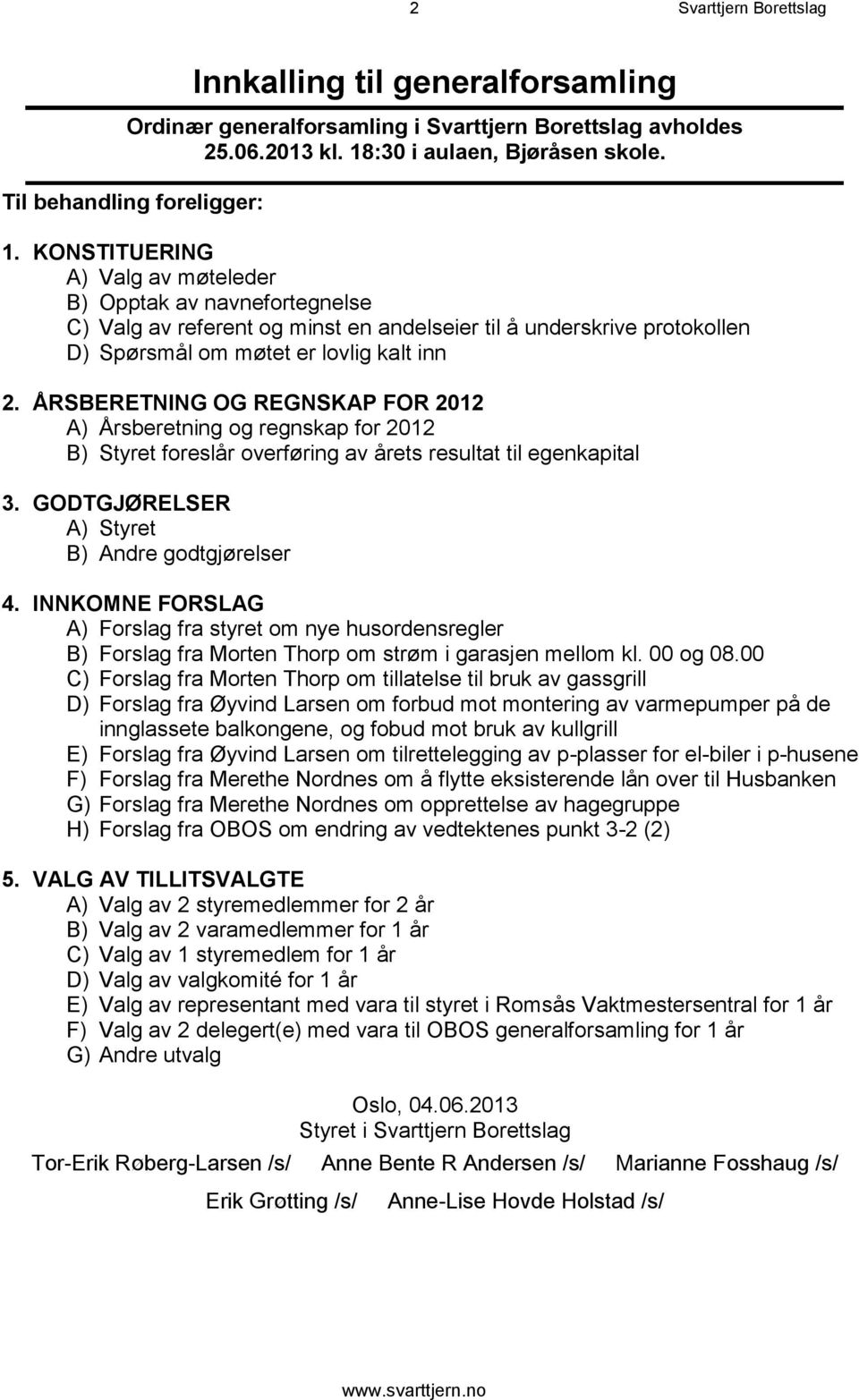 ÅRSBERETNING OG REGNSKAP FOR 2012 A) Årsberetning og regnskap for 2012 B) Styret foreslår overføring av årets resultat til egenkapital 3. GODTGJØRELSER A) Styret B) Andre godtgjørelser 4.