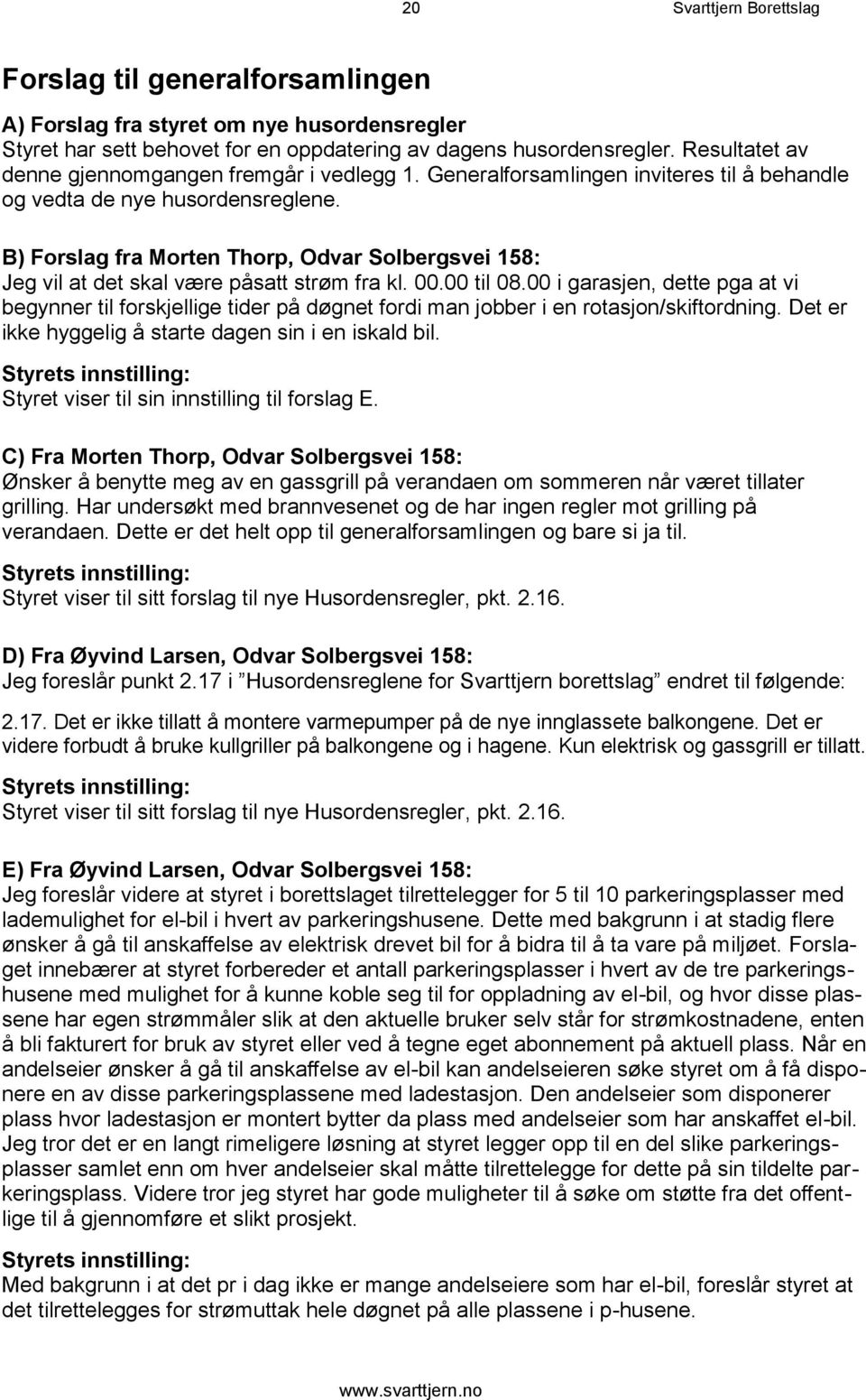 B) Forslag fra Morten Thorp, Odvar Solbergsvei 158: Jeg vil at det skal være påsatt strøm fra kl. 00.00 til 08.