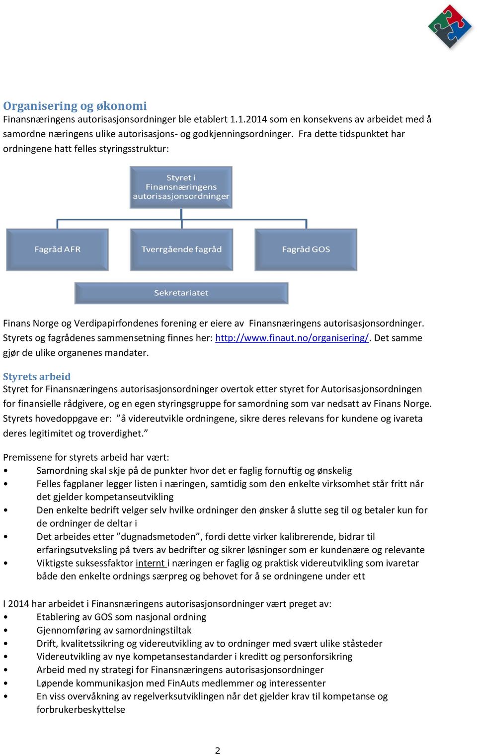 Styrets og fagrådenes sammensetning finnes her: http://www.finaut.no/organisering/. Det samme gjør de ulike organenes mandater.