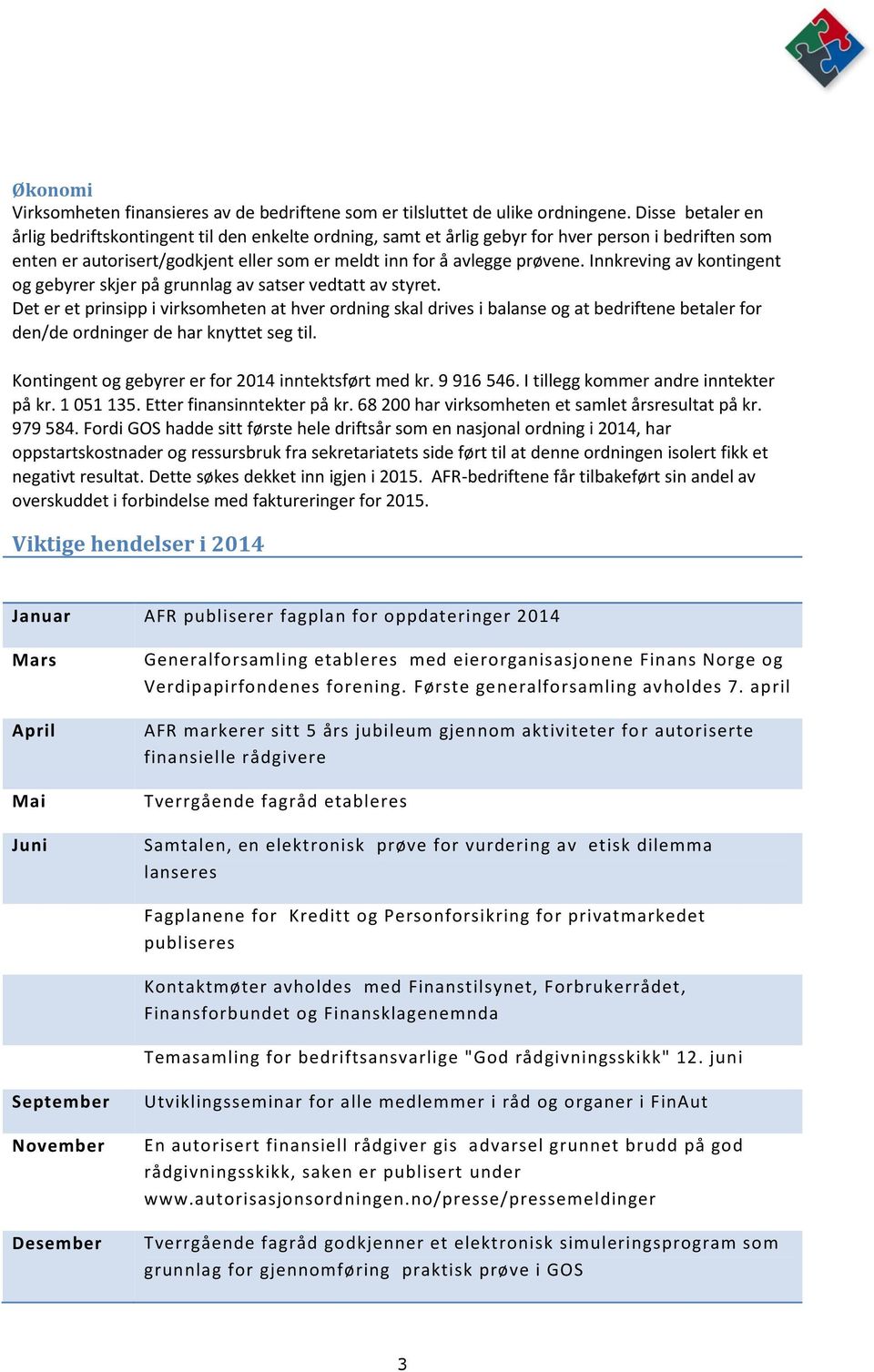 Innkreving av kontingent og gebyrer skjer på grunnlag av satser vedtatt av styret.