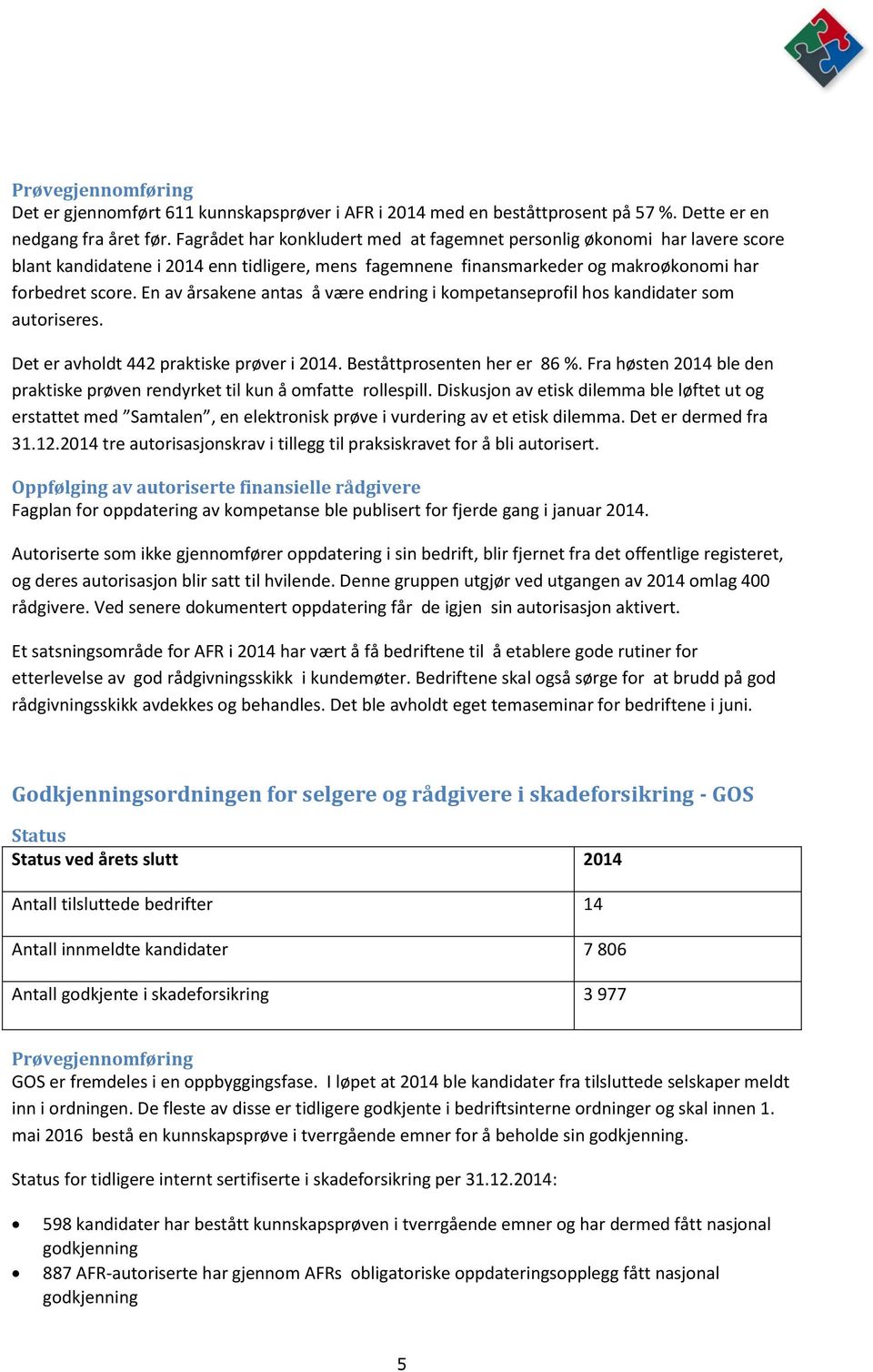 En av årsakene antas å være endring i kompetanseprofil hos kandidater som autoriseres. Det er avholdt 442 praktiske prøver i 2014. Beståttprosenten her er 86 %.