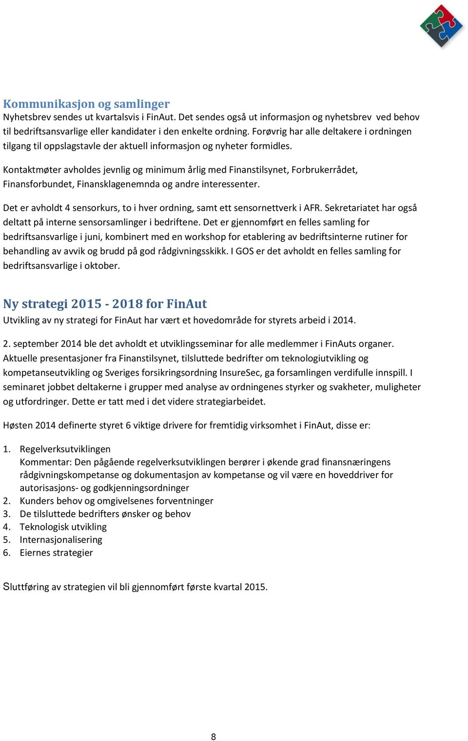 Kontaktmøter avholdes jevnlig og minimum årlig med Finanstilsynet, Forbrukerrådet, Finansforbundet, Finansklagenemnda og andre interessenter.