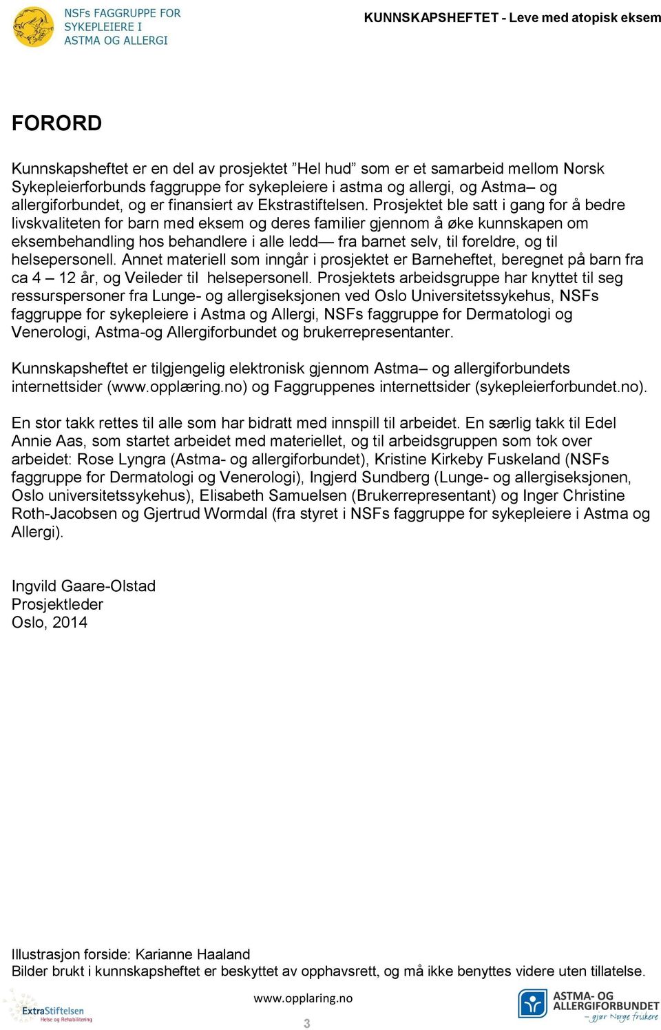 Prosjektet ble satt i gang for å bedre livskvaliteten for barn med eksem og deres familier gjennom å øke kunnskapen om eksembehandling hos behandlere i alle ledd fra barnet selv, til foreldre, og til