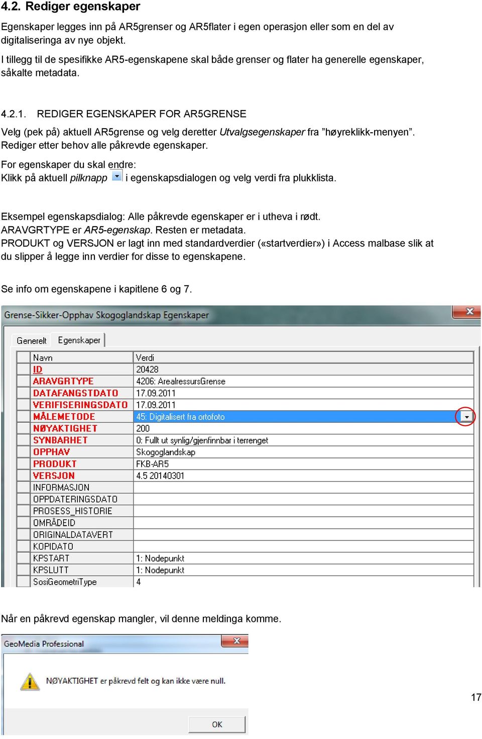 REDIGER EGENSKAPER FOR AR5GRENSE Velg (pek på) aktuell AR5grense og velg deretter Utvalgsegenskaper fra høyreklikk-menyen. Rediger etter behov alle påkrevde egenskaper.