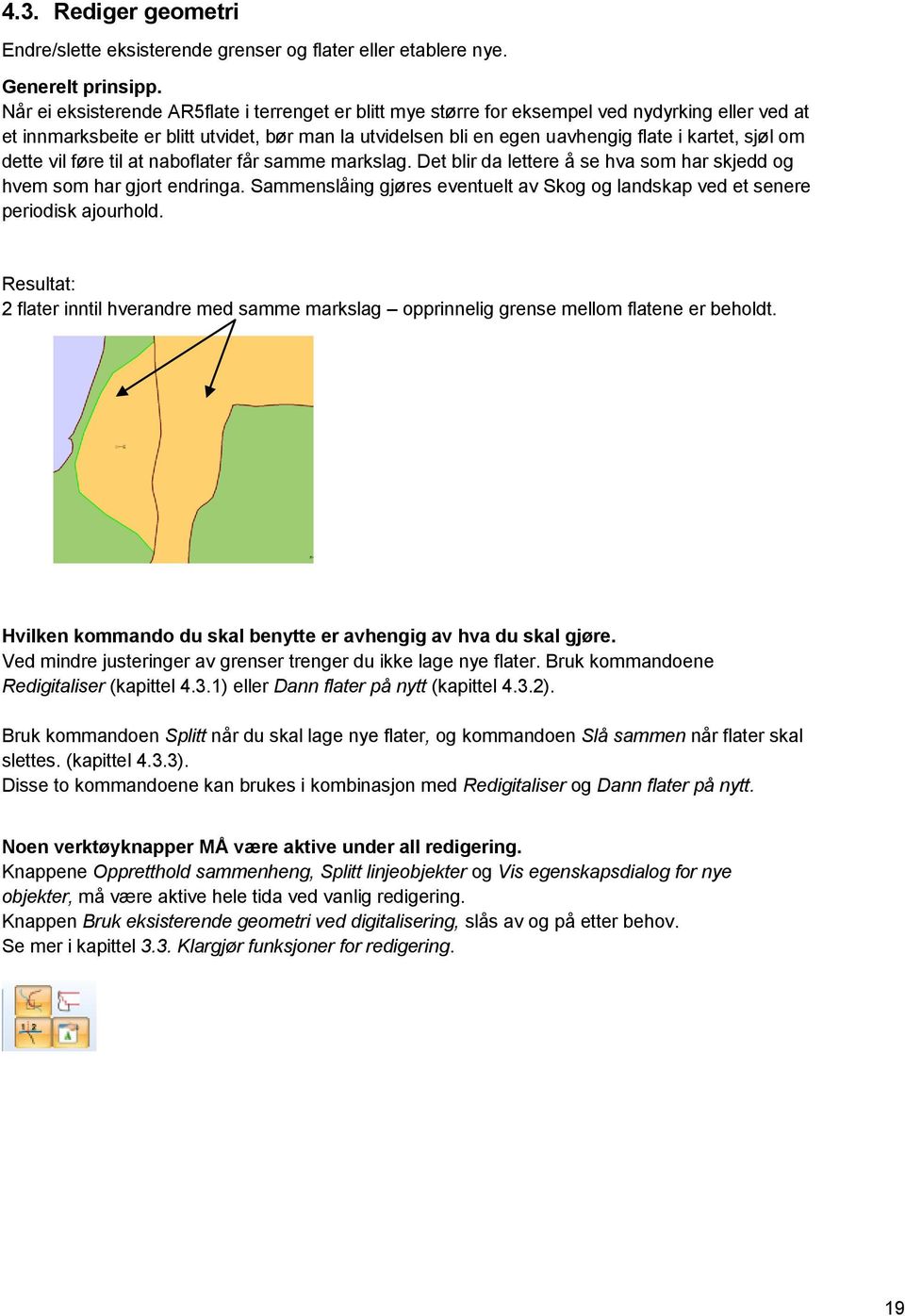 sjøl om dette vil føre til at naboflater får samme markslag. Det blir da lettere å se hva som har skjedd og hvem som har gjort endringa.