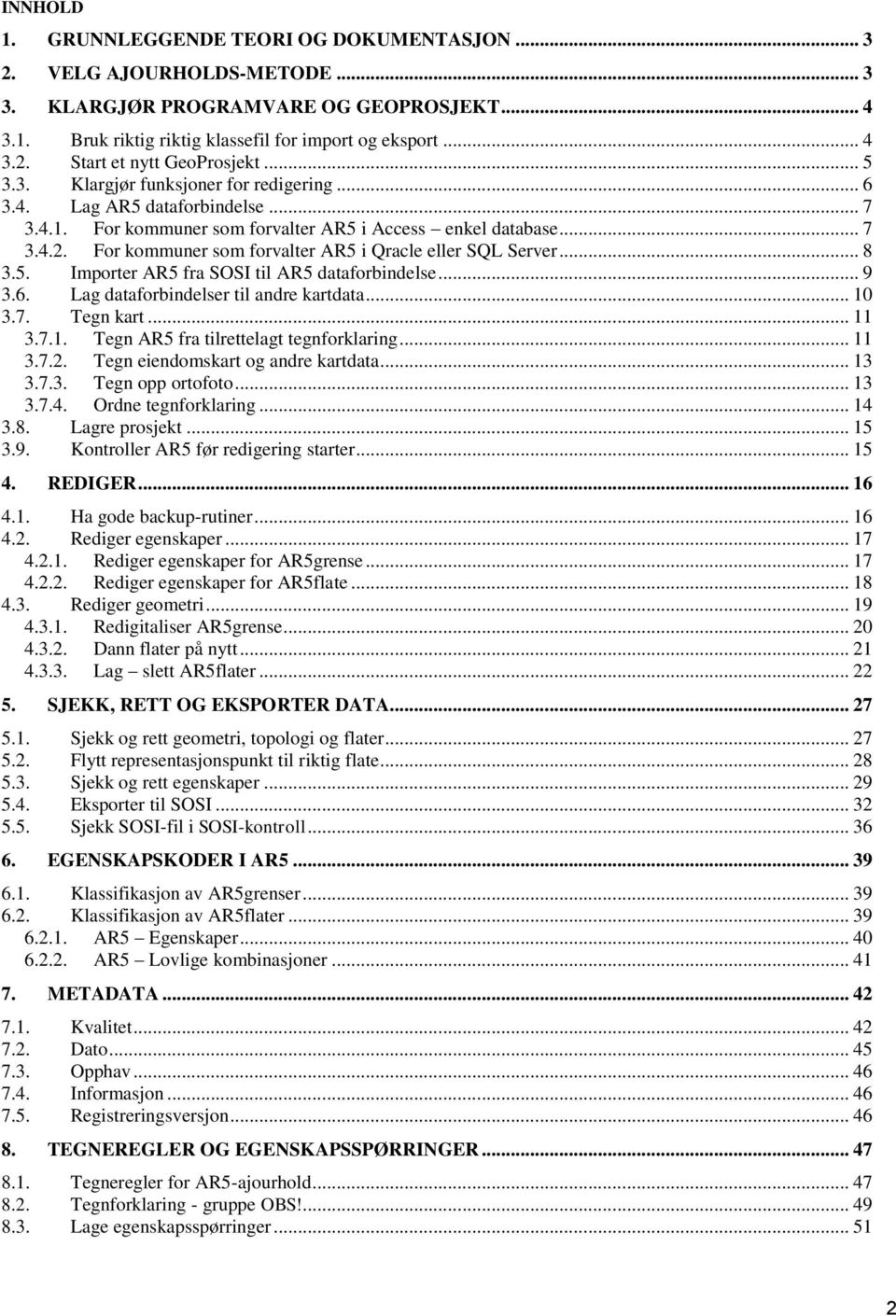 For kommuner som forvalter AR5 i Qracle eller SQL Server... 8 3.5. Importer AR5 fra SOSI til AR5 dataforbindelse... 9 3.6. Lag dataforbindelser til andre kartdata... 10