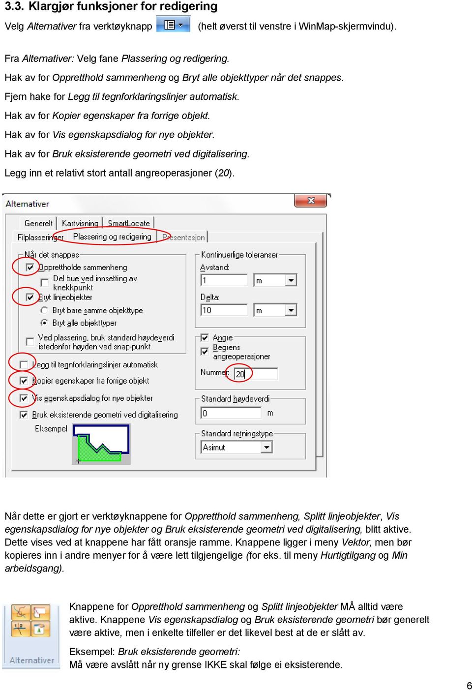 Hak av for Vis egenskapsdialog for nye objekter. Hak av for Bruk eksisterende geometri ved digitalisering. Legg inn et relativt stort antall angreoperasjoner (20).