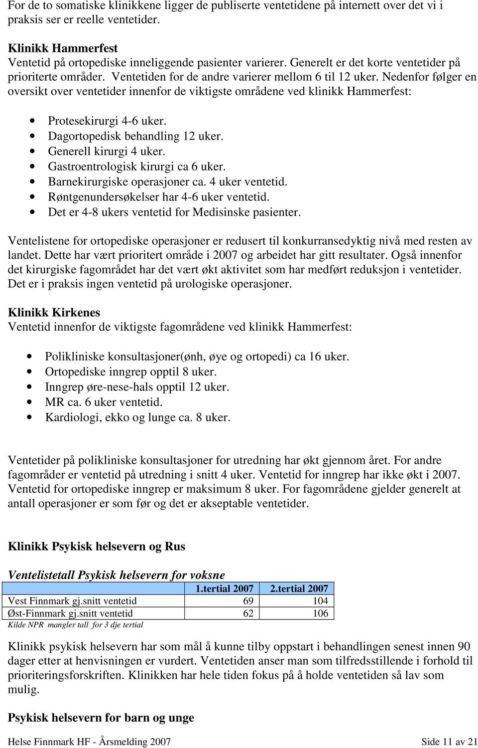 Nedenfor følger en oversikt over ventetider innenfor de viktigste områdene ved klinikk Hammerfest: Protesekirurgi 4-6 uker. Dagortopedisk behandling 12 uker. Generell kirurgi 4 uker.