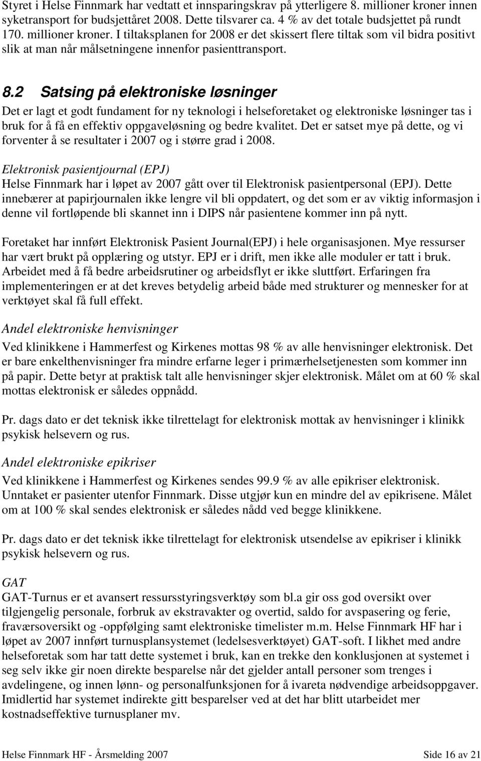 2 Satsing på elektroniske løsninger Det er lagt et godt fundament for ny teknologi i helseforetaket og elektroniske løsninger tas i bruk for å få en effektiv oppgaveløsning og bedre kvalitet.