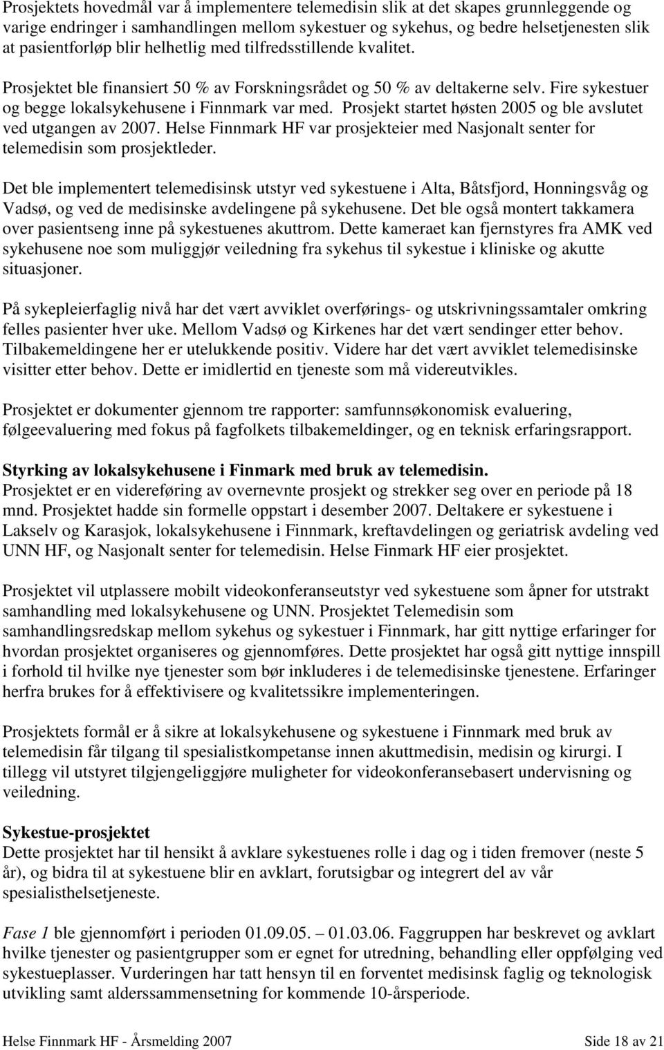 Prosjekt startet høsten 2005 og ble avslutet ved utgangen av 2007. Helse Finnmark HF var prosjekteier med Nasjonalt senter for telemedisin som prosjektleder.