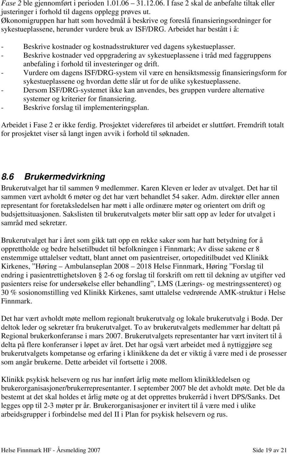 Arbeidet har bestått i å: - Beskrive kostnader og kostnadsstrukturer ved dagens sykestueplasser.