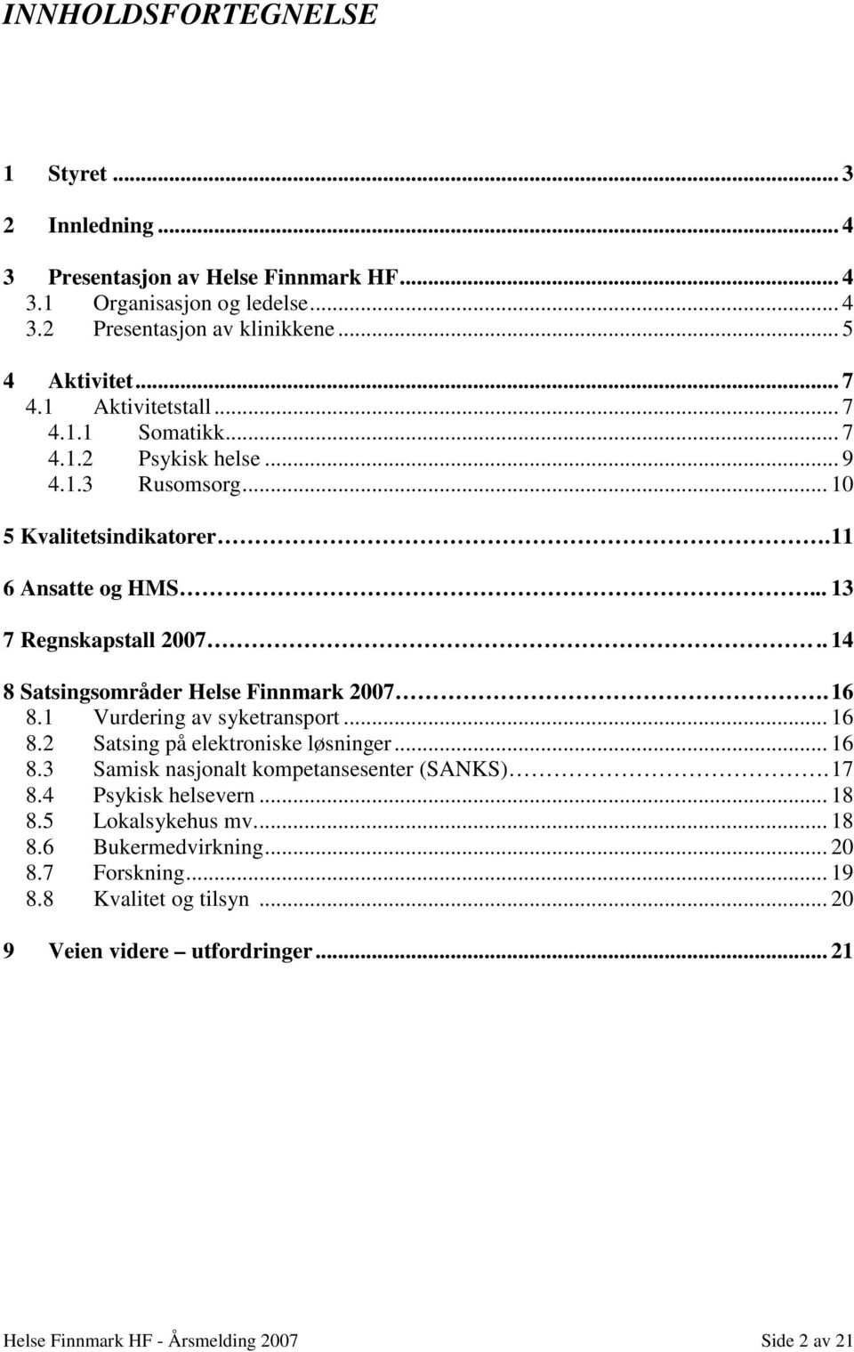 . 14 8 Satsingsområder Helse Finnmark 2007.16 8.1 Vurdering av syketransport... 16 8.2 Satsing på elektroniske løsninger... 16 8.3 Samisk nasjonalt kompetansesenter (SANKS).17 8.