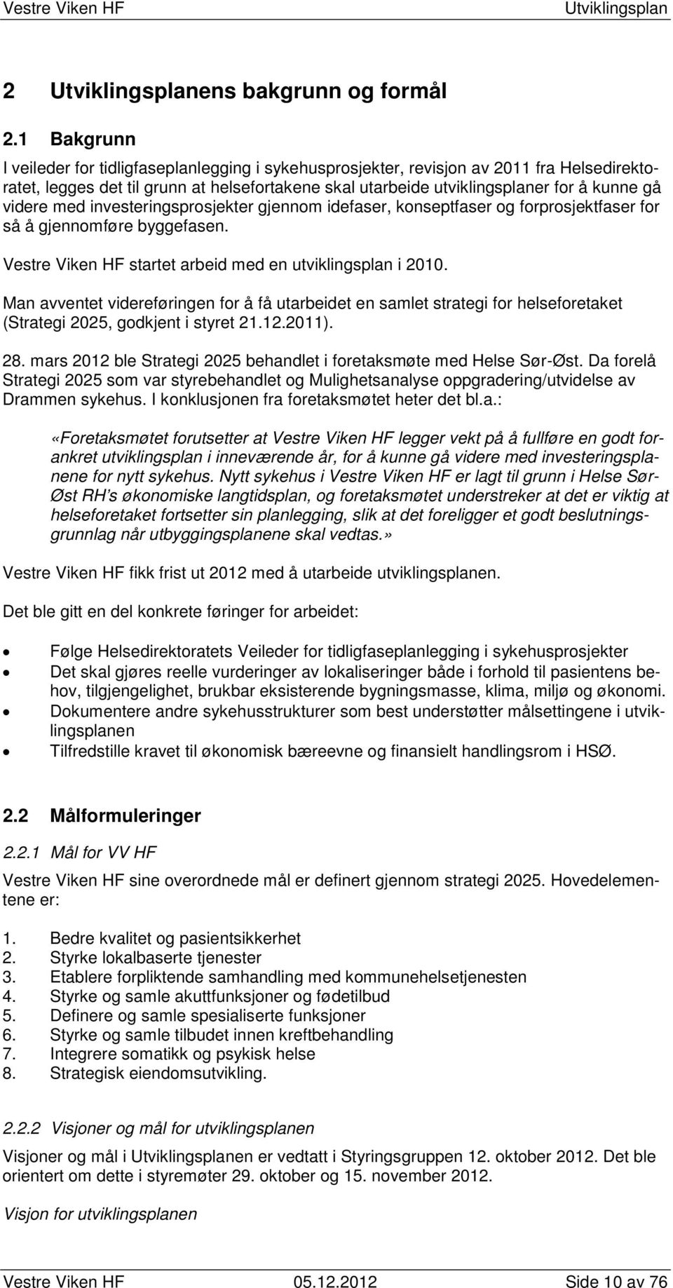 videre med investeringsprosjekter gjennom idefaser, konseptfaser og forprosjektfaser for så å gjennomføre byggefasen. Vestre Viken HF startet arbeid med en utviklingsplan i 2010.