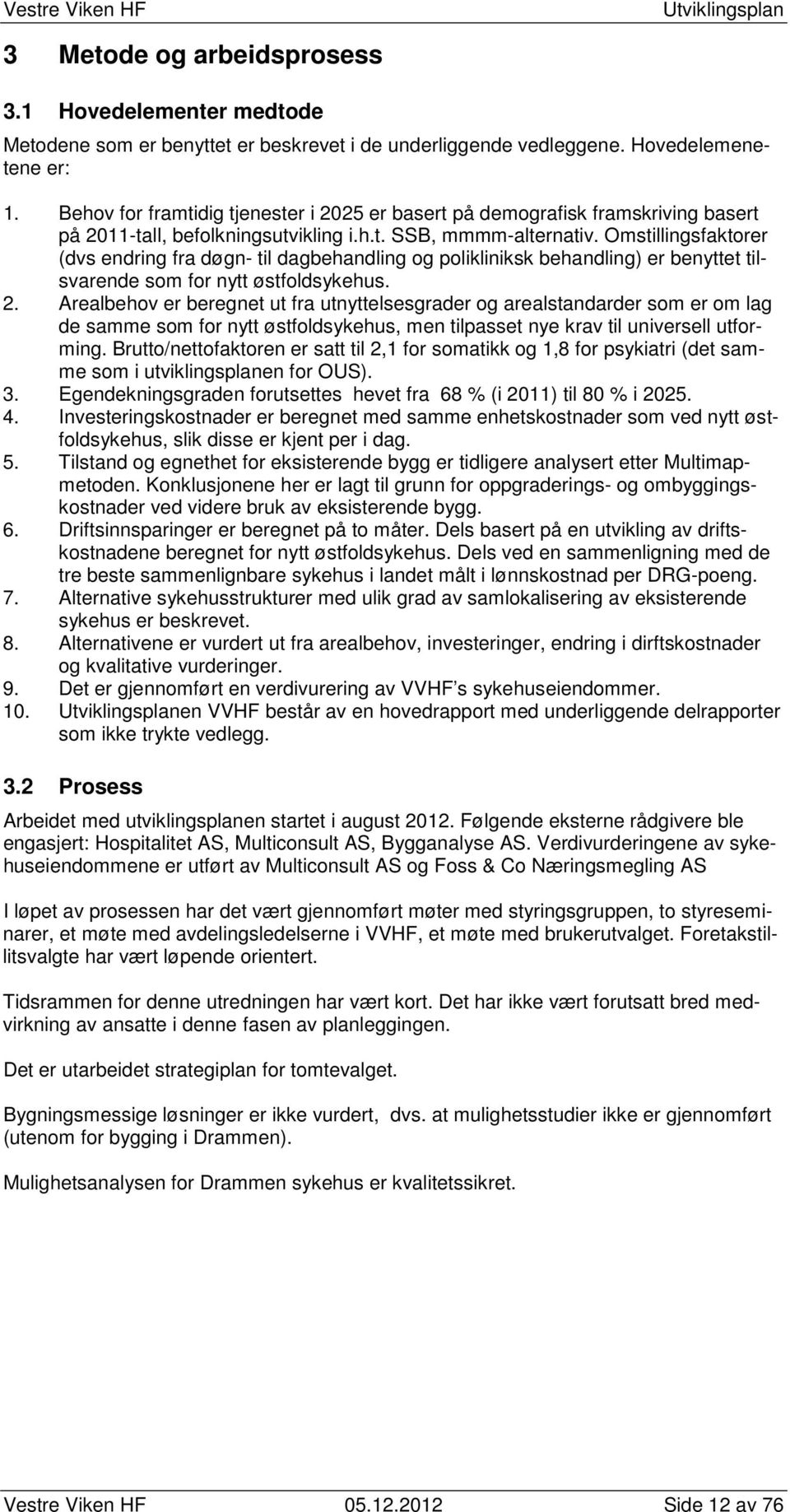 Omstillingsfaktorer (dvs endring fra døgn- til dagbehandling og polikliniksk behandling) er benyttet tilsvarende som for nytt østfoldsykehus. 2.