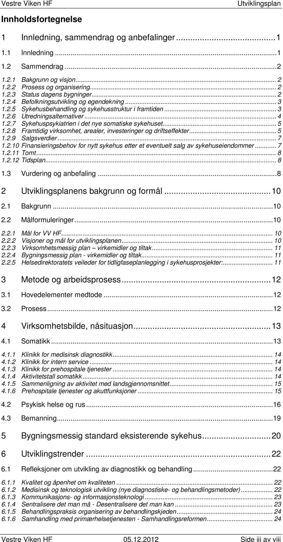 .. 5 1.2.8 Framtidig virksomhet, arealer, investeringer og driftseffekter... 5 1.2.9 Salgsverdier... 7 1.2.10 Finansieringsbehov for nytt sykehus etter et eventuelt salg av sykehuseiendommer... 7 1.2.11 Tomt.