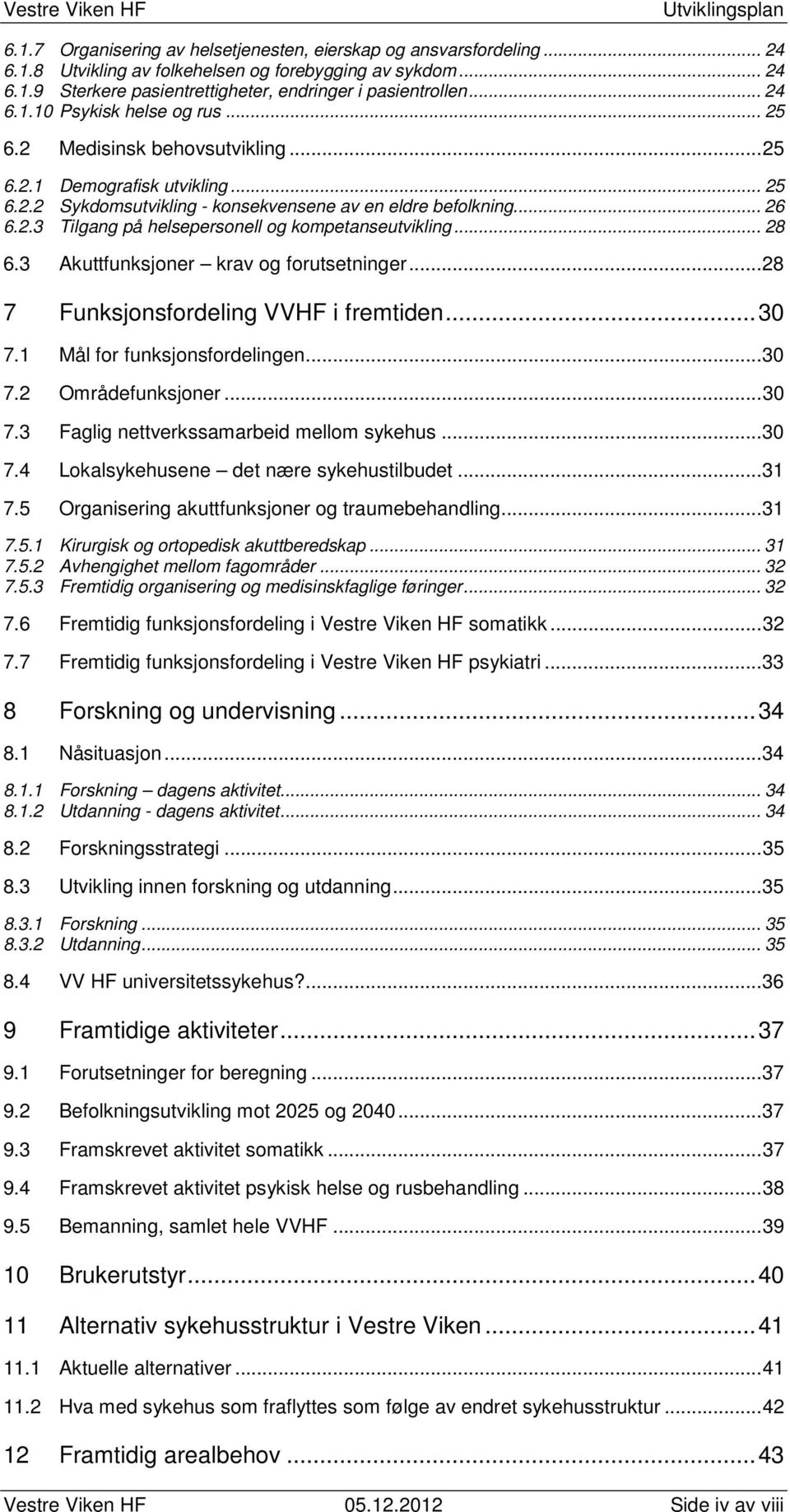 .. 28 6.3 Akuttfunksjoner krav og forutsetninger... 28 7 Funksjonsfordeling VVHF i fremtiden... 30 7.1 Mål for funksjonsfordelingen... 30 7.2 Områdefunksjoner... 30 7.3 Faglig nettverkssamarbeid mellom sykehus.