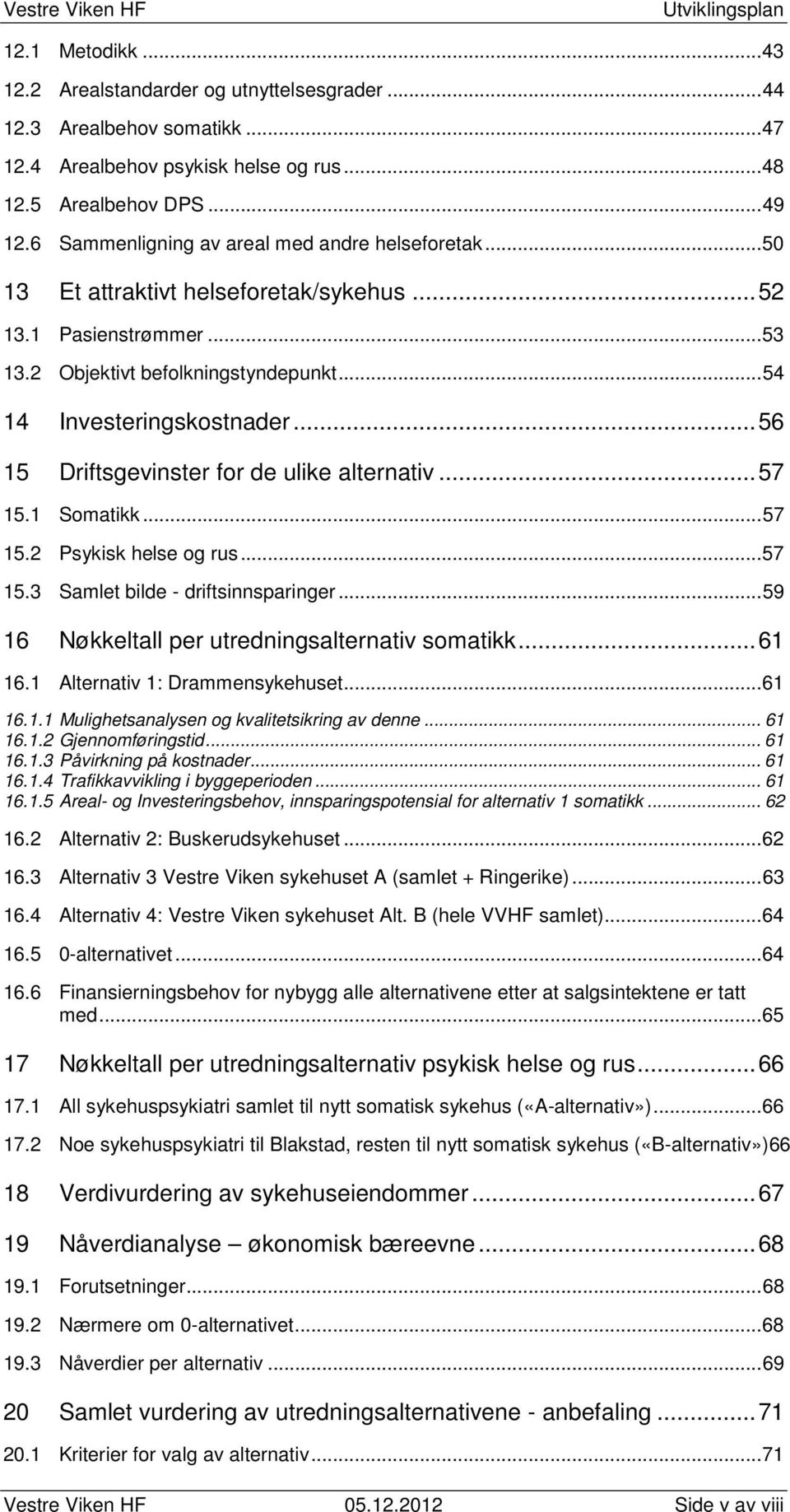 .. 56 15 Driftsgevinster for de ulike alternativ... 57 15.1 Somatikk... 57 15.2 Psykisk helse og rus... 57 15.3 Samlet bilde - driftsinnsparinger... 59 16 Nøkkeltall per utredningsalternativ somatikk.