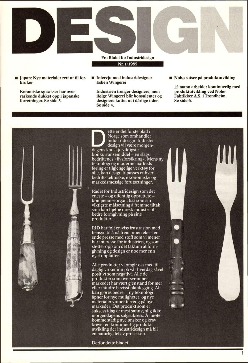 Nobø satser på produktutvikling 12 mann arbeider kontinuerlig med produktutvikling ved Nobø Fabrikker A.S. i Trondheim. Se side 6. Dette er det første blad i Norge som omhandler industridesign.