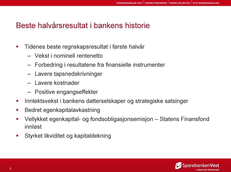 Positive engangseffekter Inntektsvekst i bankens datterselskaper og strategiske satsinger Bedret