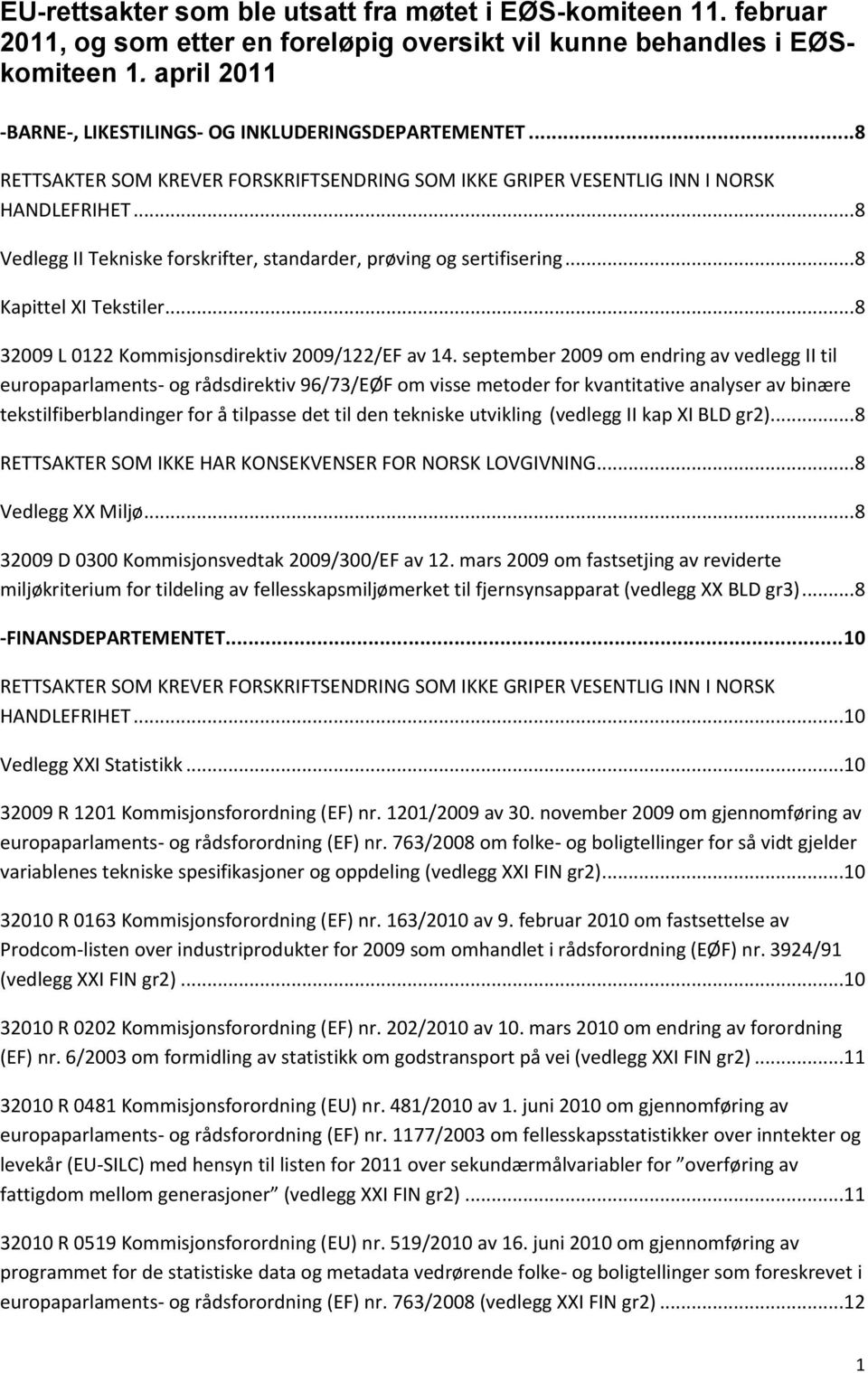 .. 8 Vedlegg II Tekniske forskrifter, standarder, prøving og sertifisering... 8 Kapittel XI Tekstiler... 8 32009 L 0122 Kommisjonsdirektiv 2009/122/EF av 14.