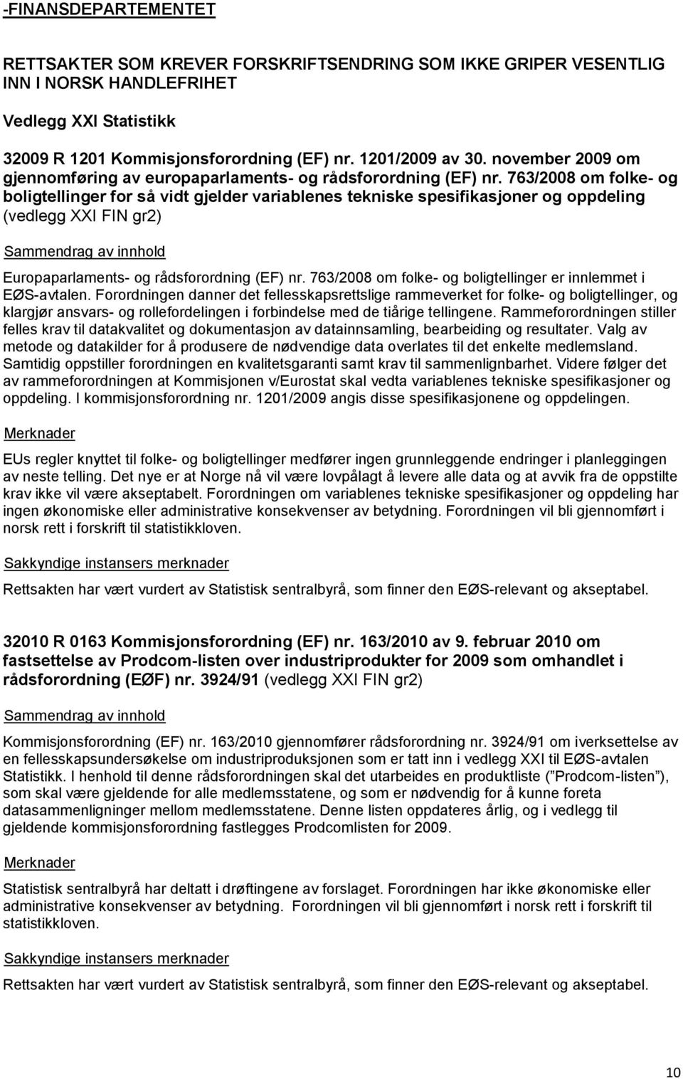 763/2008 om folke- og boligtellinger for så vidt gjelder variablenes tekniske spesifikasjoner og oppdeling (vedlegg XXI FIN gr2) Europaparlaments- og rådsforordning (EF) nr.