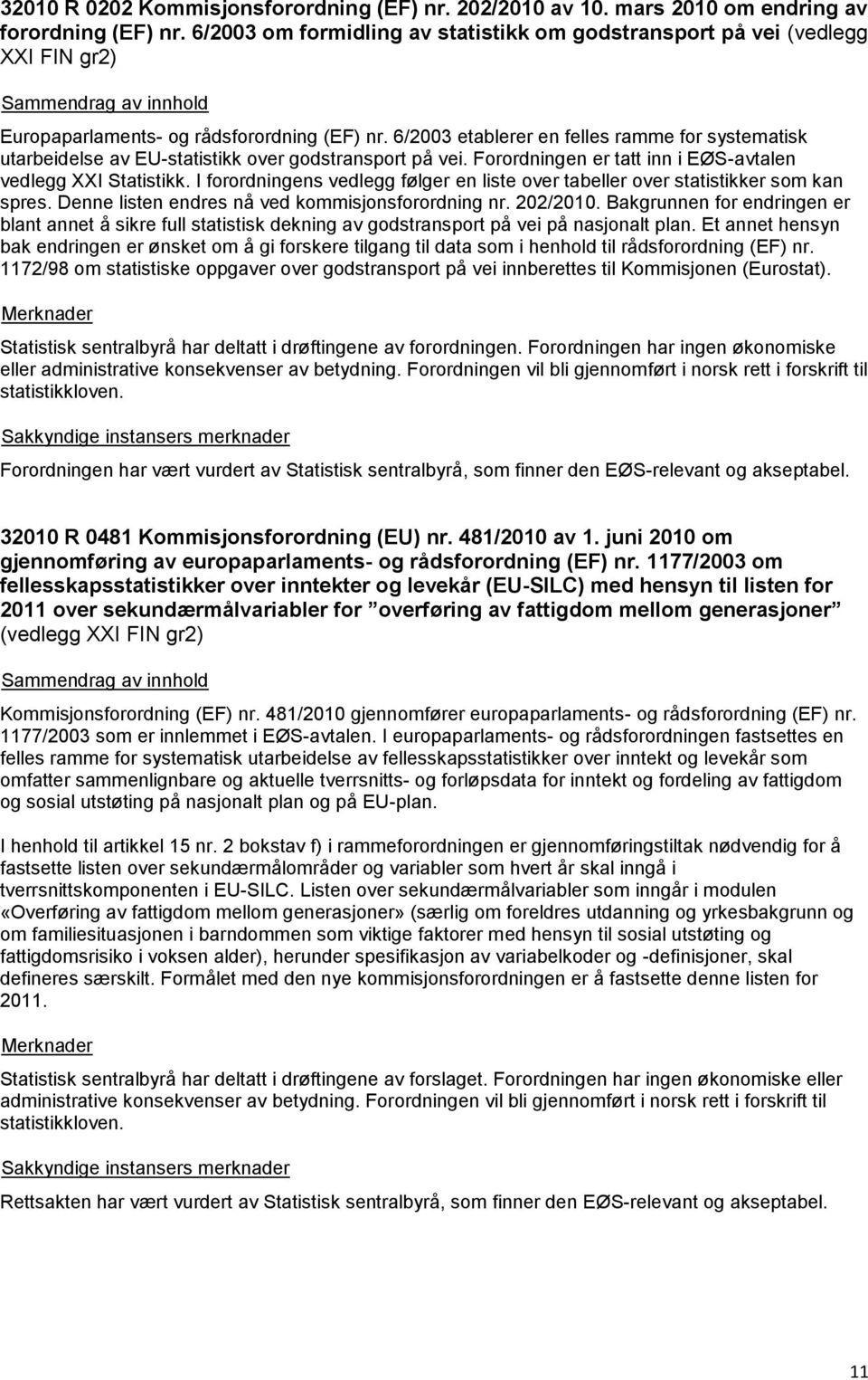 6/2003 etablerer en felles ramme for systematisk utarbeidelse av EU-statistikk over godstransport på vei. Forordningen er tatt inn i EØS-avtalen vedlegg XXI Statistikk.