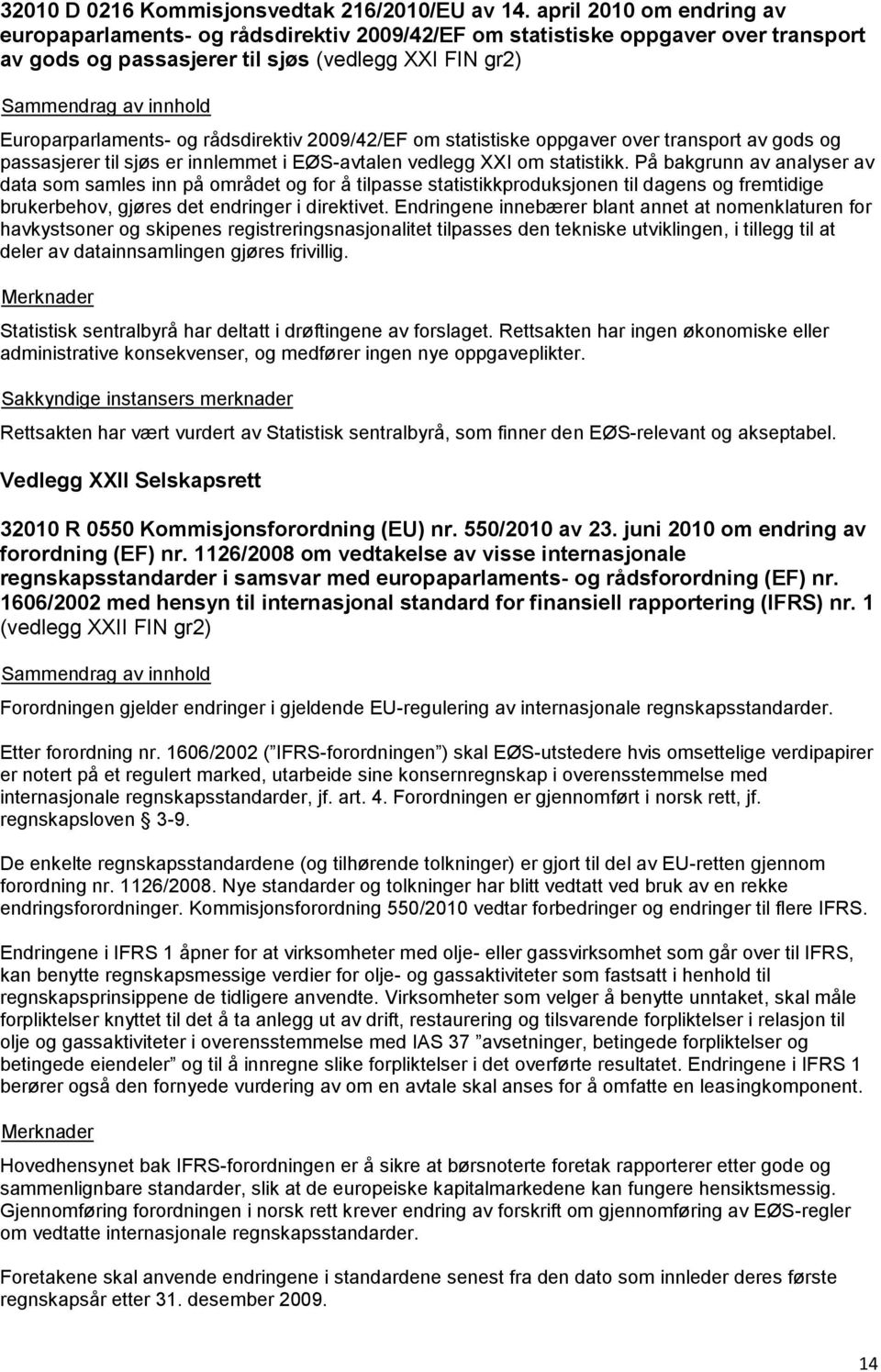 2009/42/EF om statistiske oppgaver over transport av gods og passasjerer til sjøs er innlemmet i EØS-avtalen vedlegg XXI om statistikk.