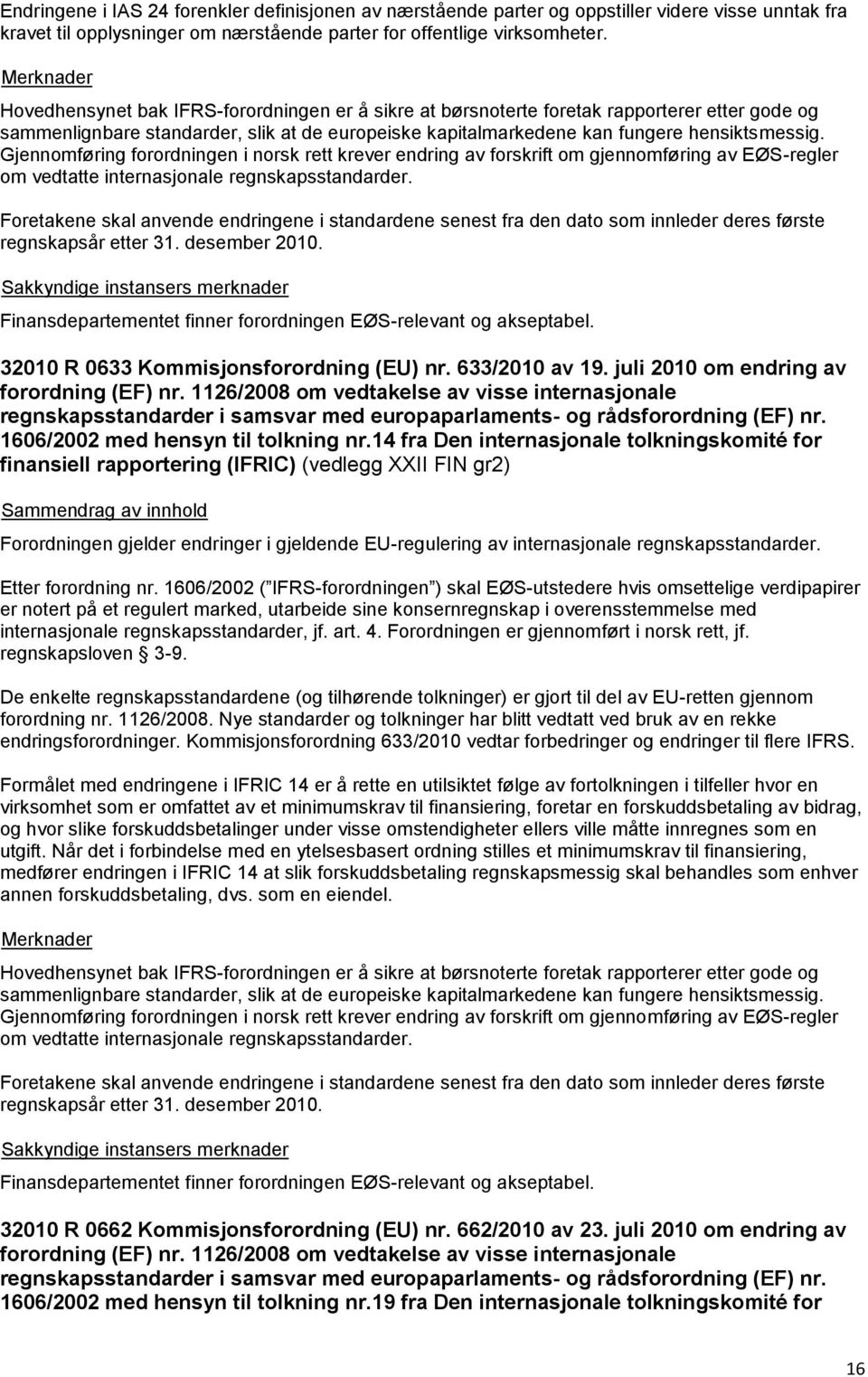 Gjennomføring forordningen i norsk rett krever endring av forskrift om gjennomføring av EØS-regler om vedtatte internasjonale regnskapsstandarder.