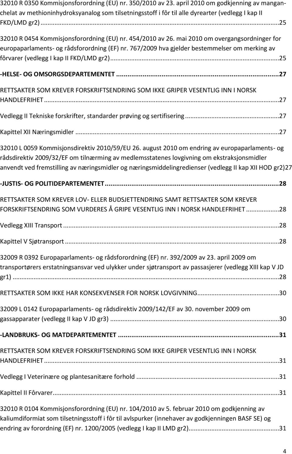 454/2010 av 26. mai 2010 om overgangsordninger for europaparlaments- og rådsforordning (EF) nr. 767/2009 hva gjelder bestemmelser om merking av fôrvarer (vedlegg I kap II FKD/LMD gr2).