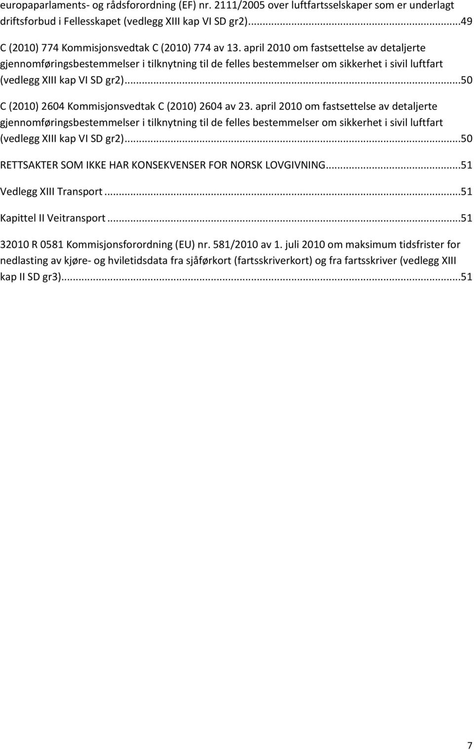 april 2010 om fastsettelse av detaljerte gjennomføringsbestemmelser i tilknytning til de felles bestemmelser om sikkerhet i sivil luftfart (vedlegg XIII kap VI SD gr2).