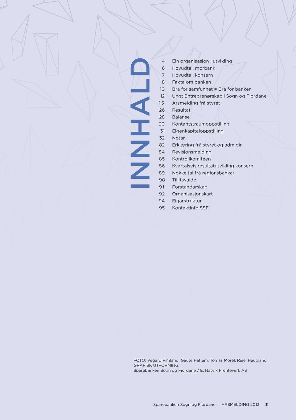 dir 84 Revisjonsmelding 85 Kontrollkomitéen 86 Kvartalsvis resultatutvikling konsern 89 Nøkkeltal frå regionsbankar 90 Tillitsvalde 9 1 Forstandarskap 92 Organisasjonskart 94