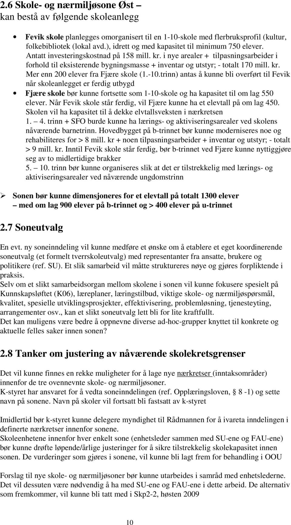 i nye arealer + tilpasningsarbeider i forhold til eksisterende bygningsmasse + inventar og utstyr; - totalt 170 mill. kr. Mer enn 200 elever fra Fjære skole (1.-10.