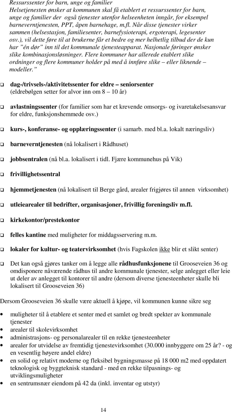 ), vil dette føre til at brukerne får et bedre og mer helhetlig tilbud der de kun har én dør inn til det kommunale tjenesteapparat. Nasjonale føringer ønsker slike kombinasjonsløsninger.