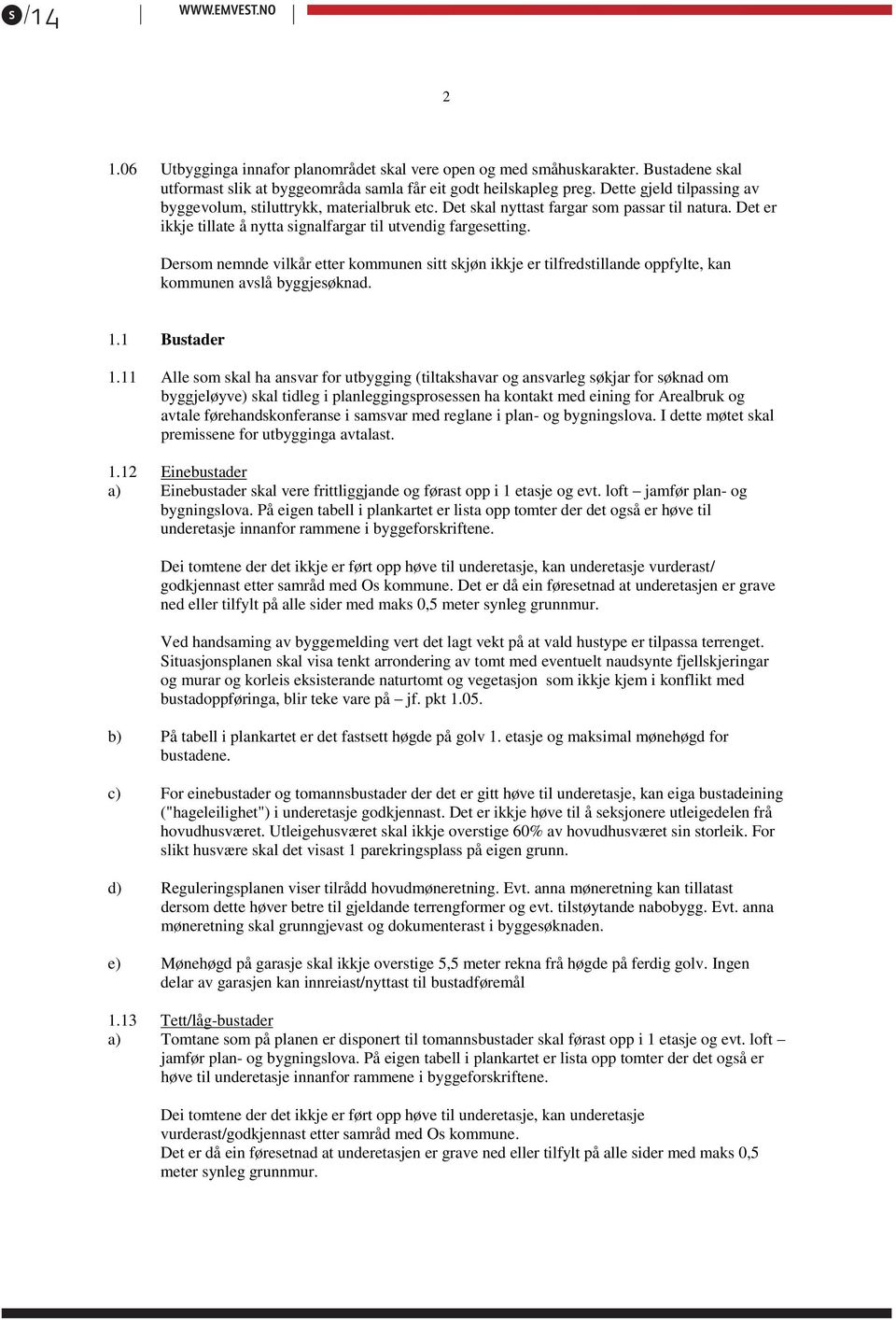 Dersom nemnde vilkår etter kommunen sitt skjøn ikkje er tilfredstillande oppfylte, kan kommunen avslå byggjesøknad. 1.1 Bustader 1.