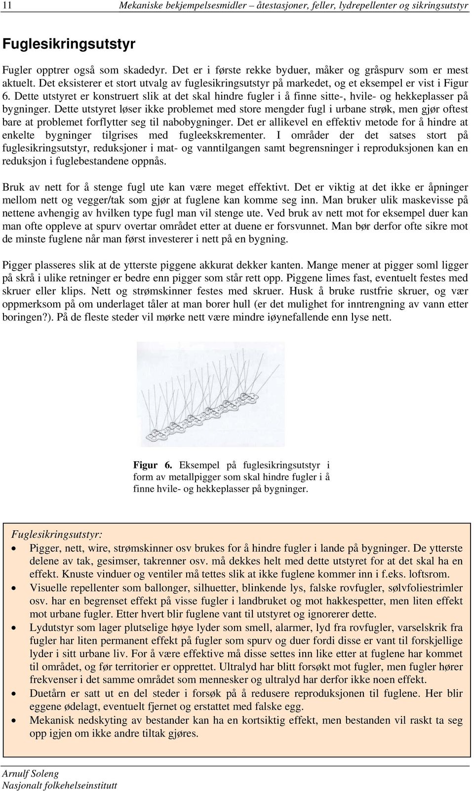 Dette utstyret er konstruert slik at det skal hindre fugler i å finne sitte-, hvile- og hekkeplasser på bygninger.